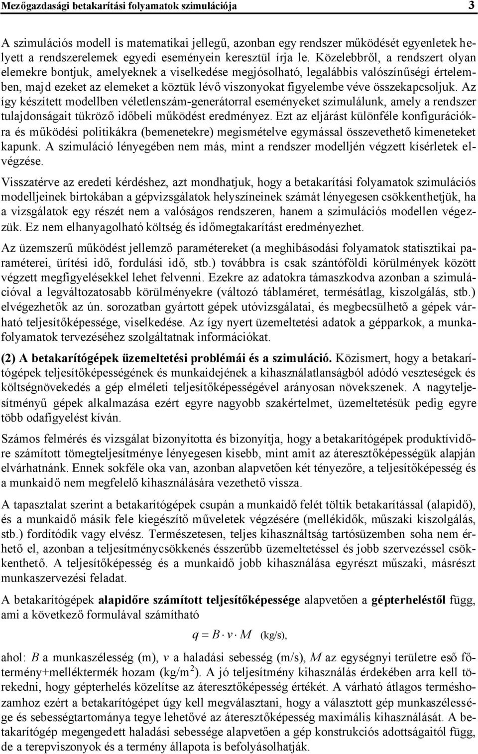 összekapcsoljuk. Az így készített modellben véletlenszám-generátorral eseményeket szimulálunk, amely a rendszer tulajdonságait tükrözőidőbeli működést eredményez.