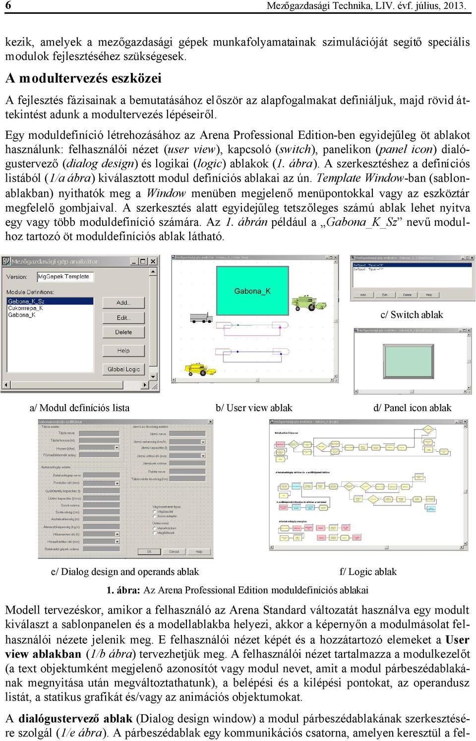 Egy moduldefiníció létrehozásához az Arena Professional Edition-ben egyidejűleg öt ablakot használunk: felhasználói nézet (user view), kapcsoló (switch), panelikon (panel icon) dialógustervező(dialog