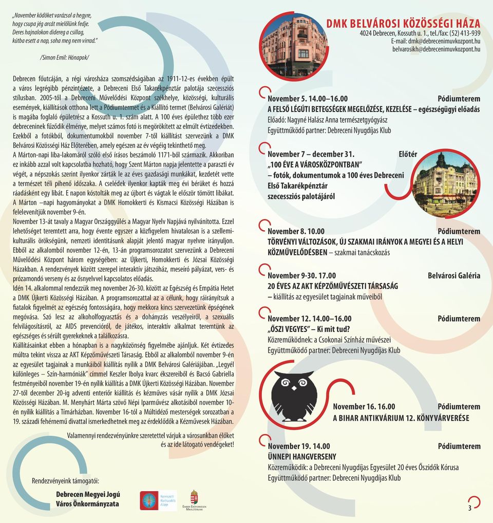 2005-től a Debreceni Művelődési Központ székhelye, közösségi, kulturális események, kiállítások otthona lett a Pódiumtermet és a Kiállító termet (Belvárosi Galériát) is magába foglaló épületrész a