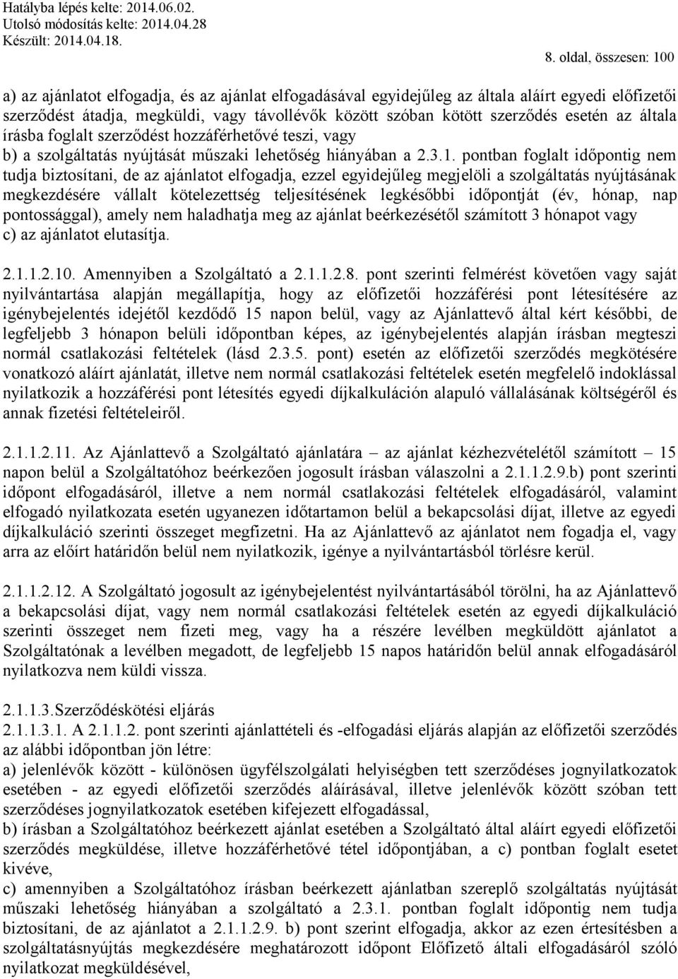 pontban foglalt időpontig nem tudja biztosítani, de az ajánlatot elfogadja, ezzel egyidejűleg megjelöli a szolgáltatás nyújtásának megkezdésére vállalt kötelezettség teljesítésének legkésőbbi
