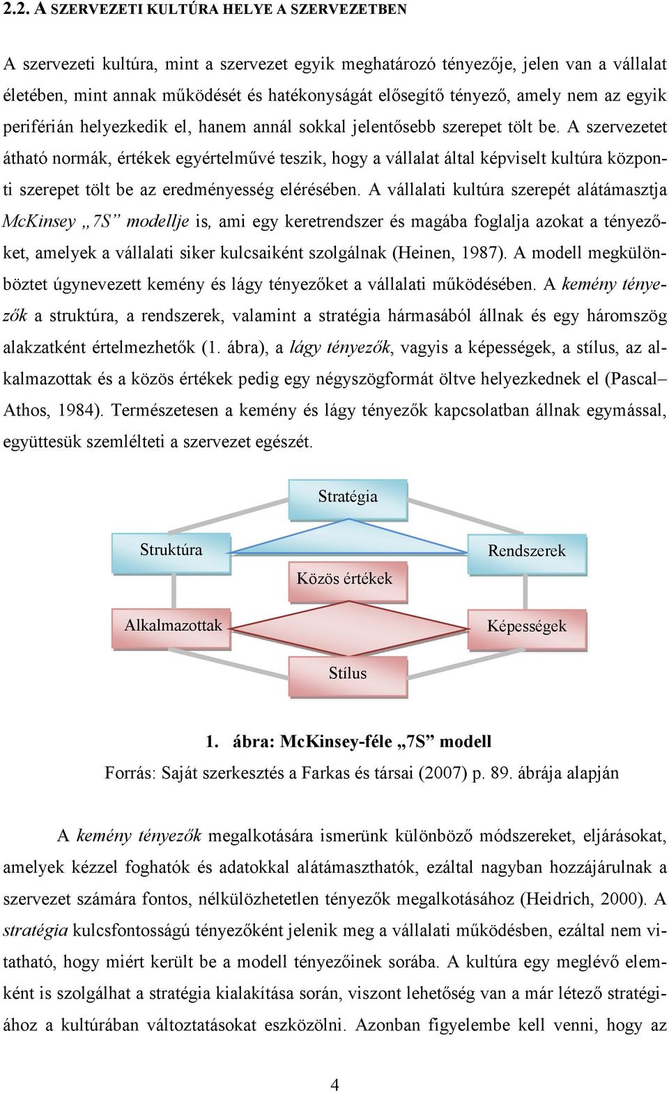 A szervezetet átható normák, értékek egyértelművé teszik, hogy a vállalat által képviselt kultúra központi szerepet tölt be az eredményesség elérésében.