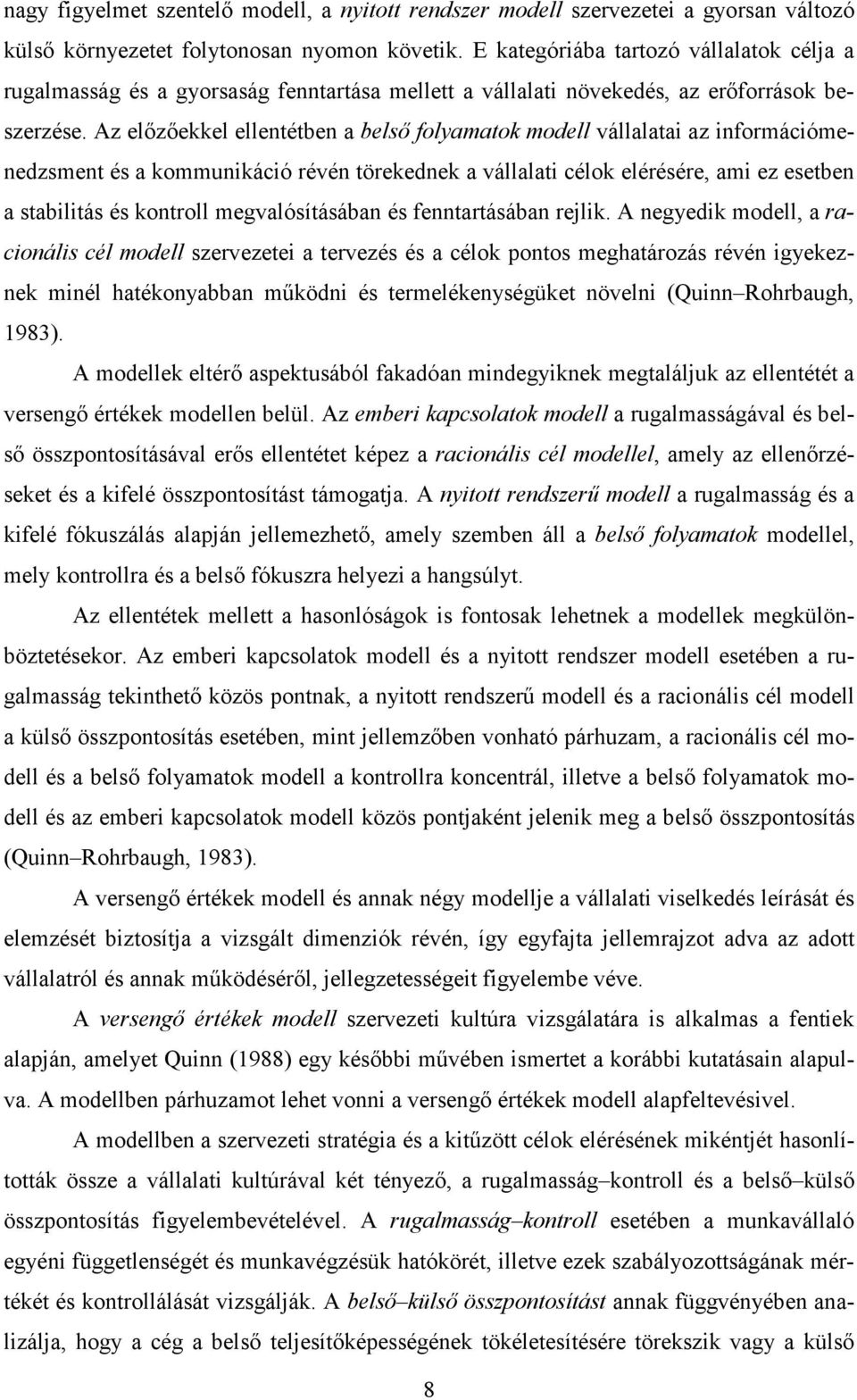 Az előzőekkel ellentétben a belső folyamatok modell vállalatai az információmenedzsment és a kommunikáció révén törekednek a vállalati célok elérésére, ami ez esetben a stabilitás és kontroll