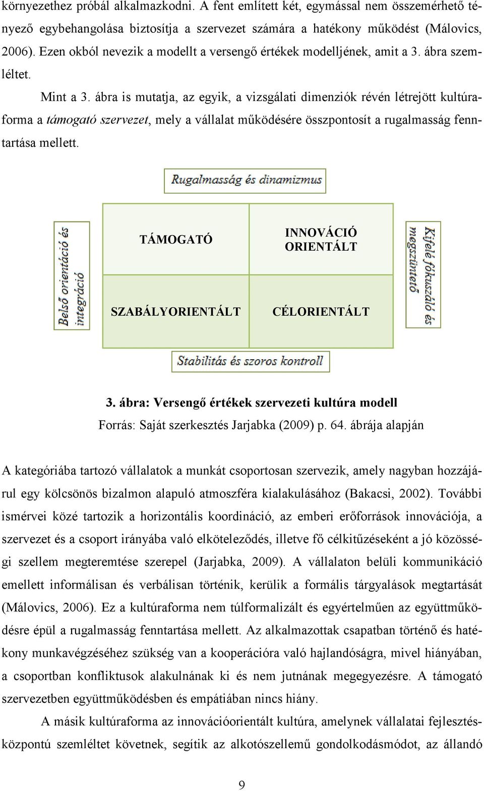 ábra is mutatja, az egyik, a vizsgálati dimenziók révén létrejött kultúraforma a támogató szervezet, mely a vállalat működésére összpontosít a rugalmasság fenntartása mellett.