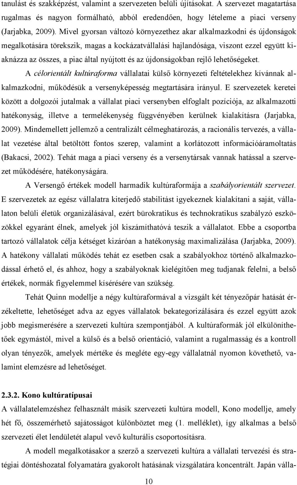 az újdonságokban rejlő lehetőségeket. A célorientált kultúraforma vállalatai külső környezeti feltételekhez kívánnak alkalmazkodni, működésük a versenyképesség megtartására irányul.