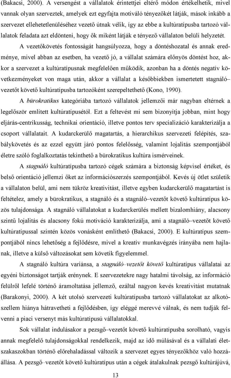 útnak vélik, így az ebbe a kultúratípusba tartozó vállalatok feladata azt eldönteni, hogy ők miként látják e tényező vállalaton belüli helyzetét.