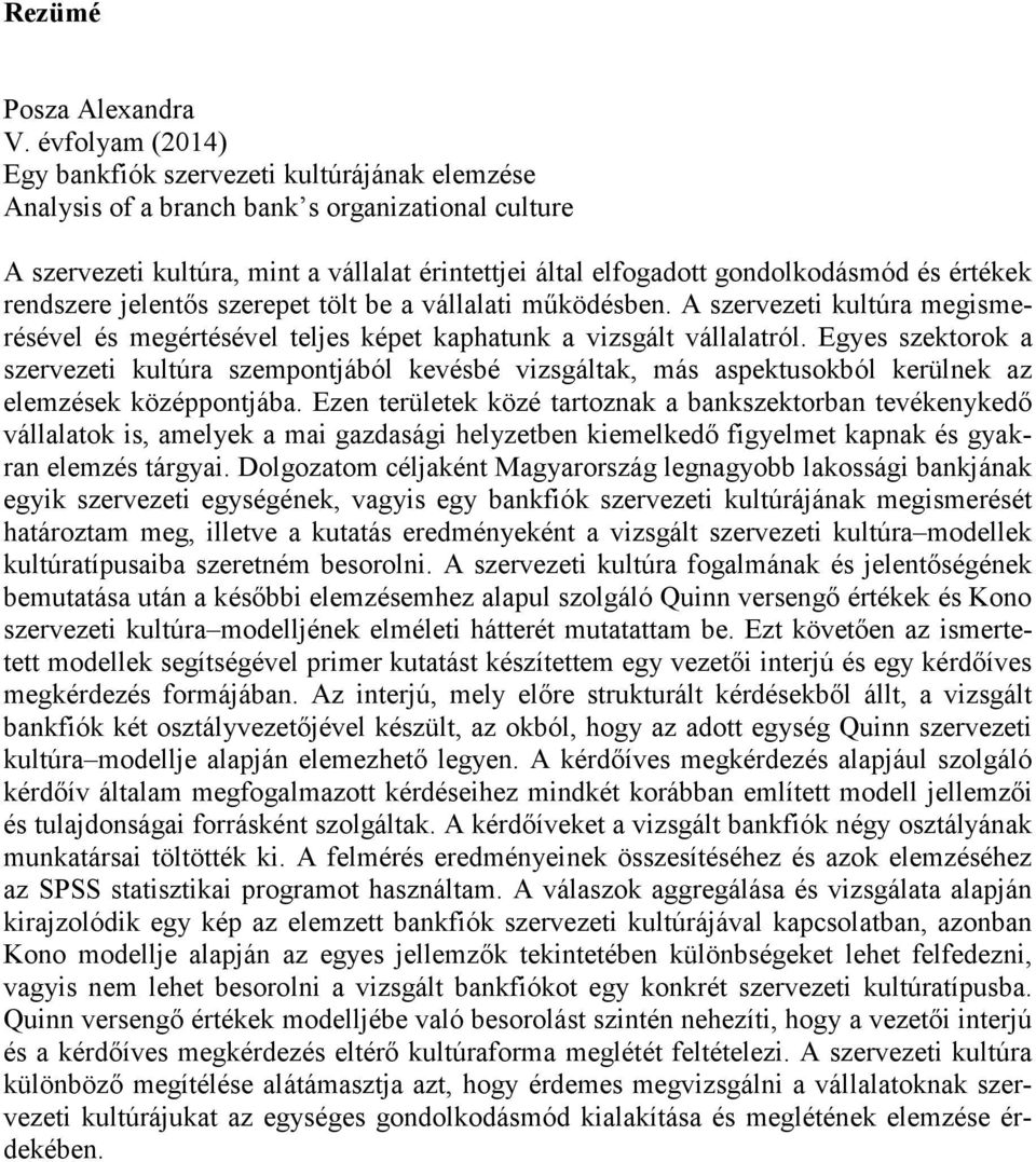 értékek rendszere jelentős szerepet tölt be a vállalati működésben. A szervezeti kultúra megismerésével és megértésével teljes képet kaphatunk a vizsgált vállalatról.