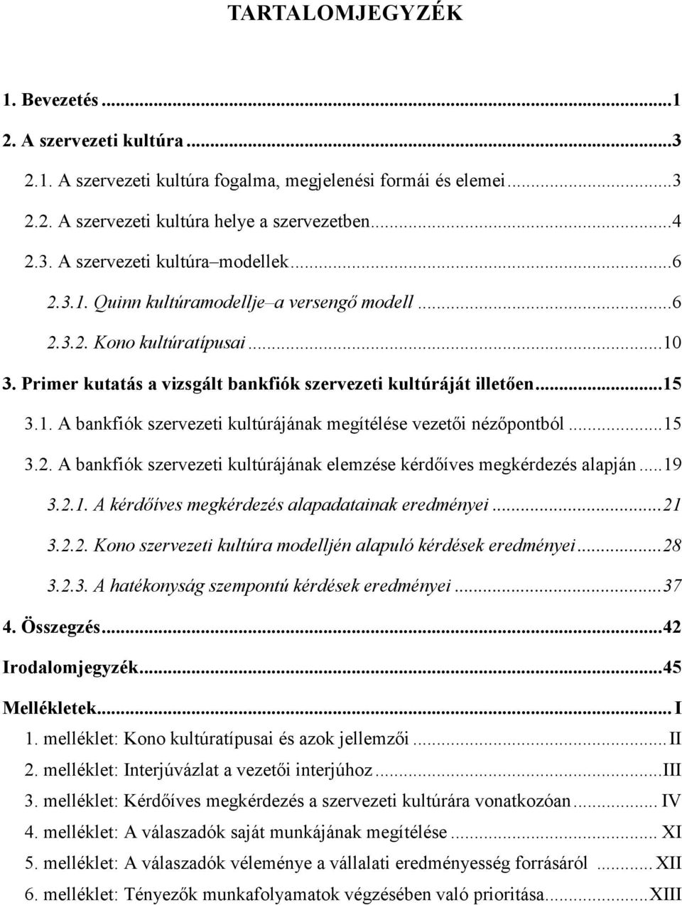 .. 15 3.2. A bankfiók szervezeti kultúrájának elemzése kérdőíves megkérdezés alapján... 19 3.2.1. A kérdőíves megkérdezés alapadatainak eredményei... 21 3.2.2. Kono szervezeti kultúra modelljén alapuló kérdések eredményei.