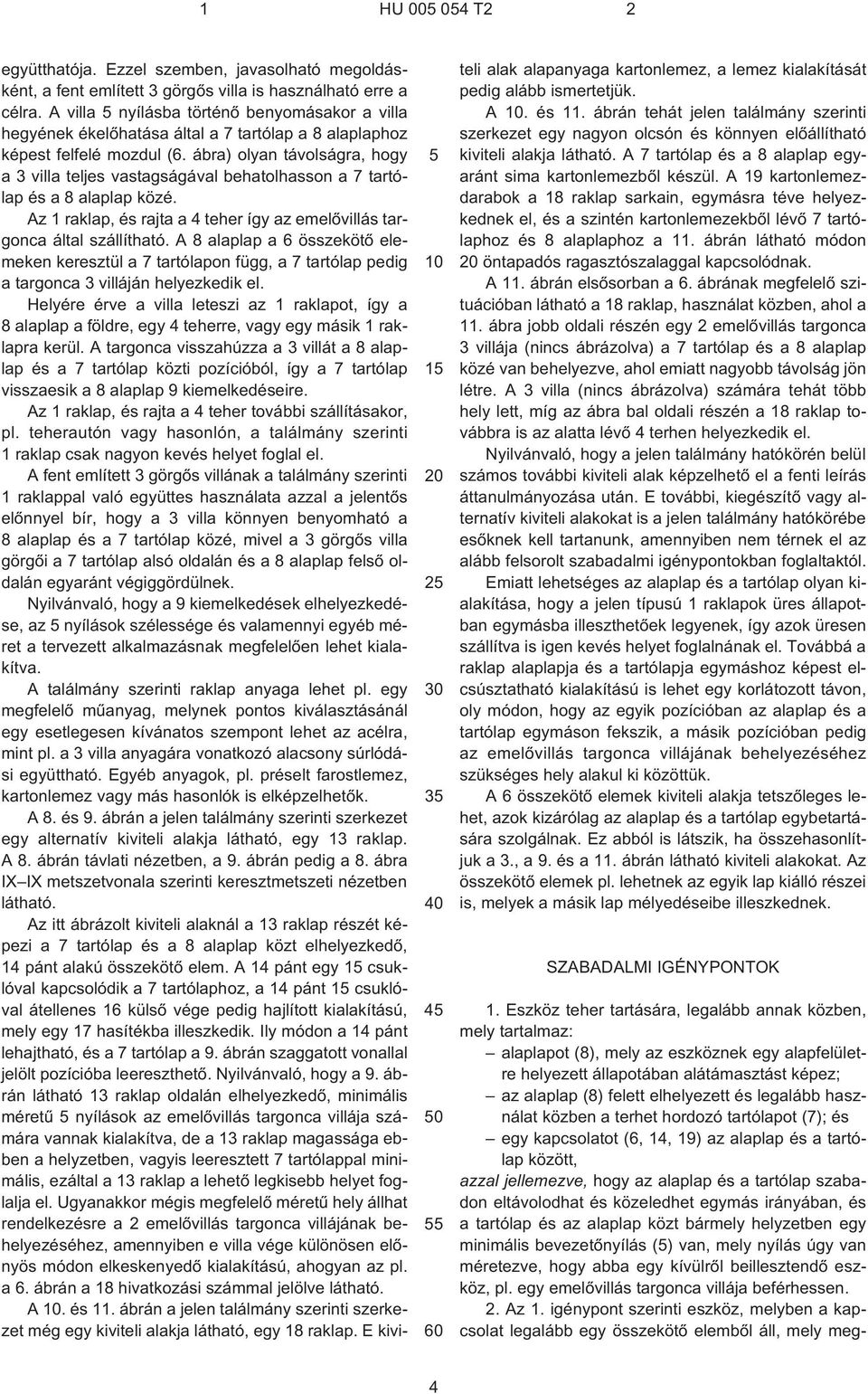 ábra) olyan távolságra, hogy a 3 villa teljes vastagságával behatolhasson a 7 tartólap és a 8 alaplap közé. Az 1 raklap, és rajta a 4 teher így az emelõvillás targonca által szállítható.