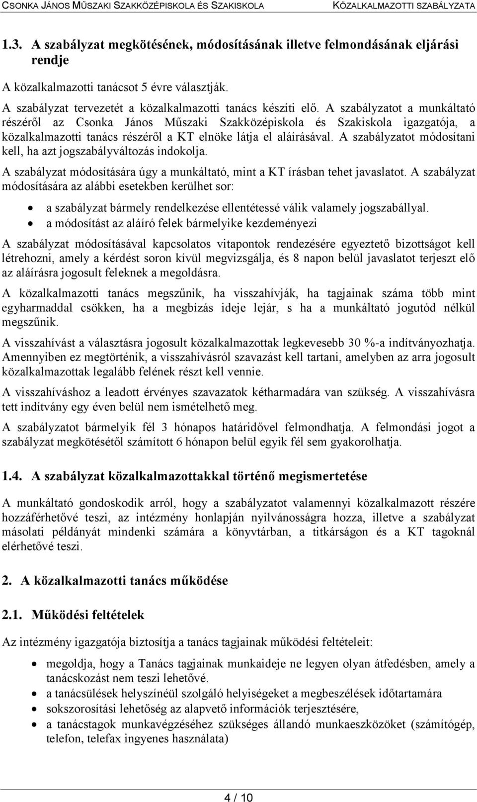 A szabályzatot módosítani kell, ha azt jogszabályváltozás indokolja. A szabályzat módosítására úgy a munkáltató, mint a KT írásban tehet javaslatot.