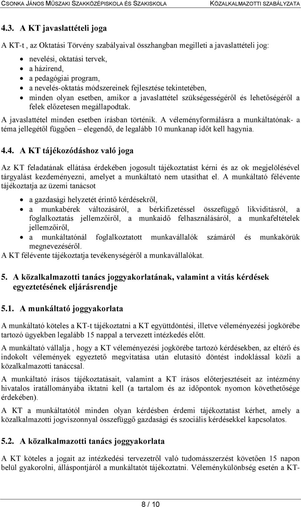 A véleményformálásra a munkáltatónak- a téma jellegétől függően elegendő, de legalább 10 munkanap időt kell hagynia. 4.