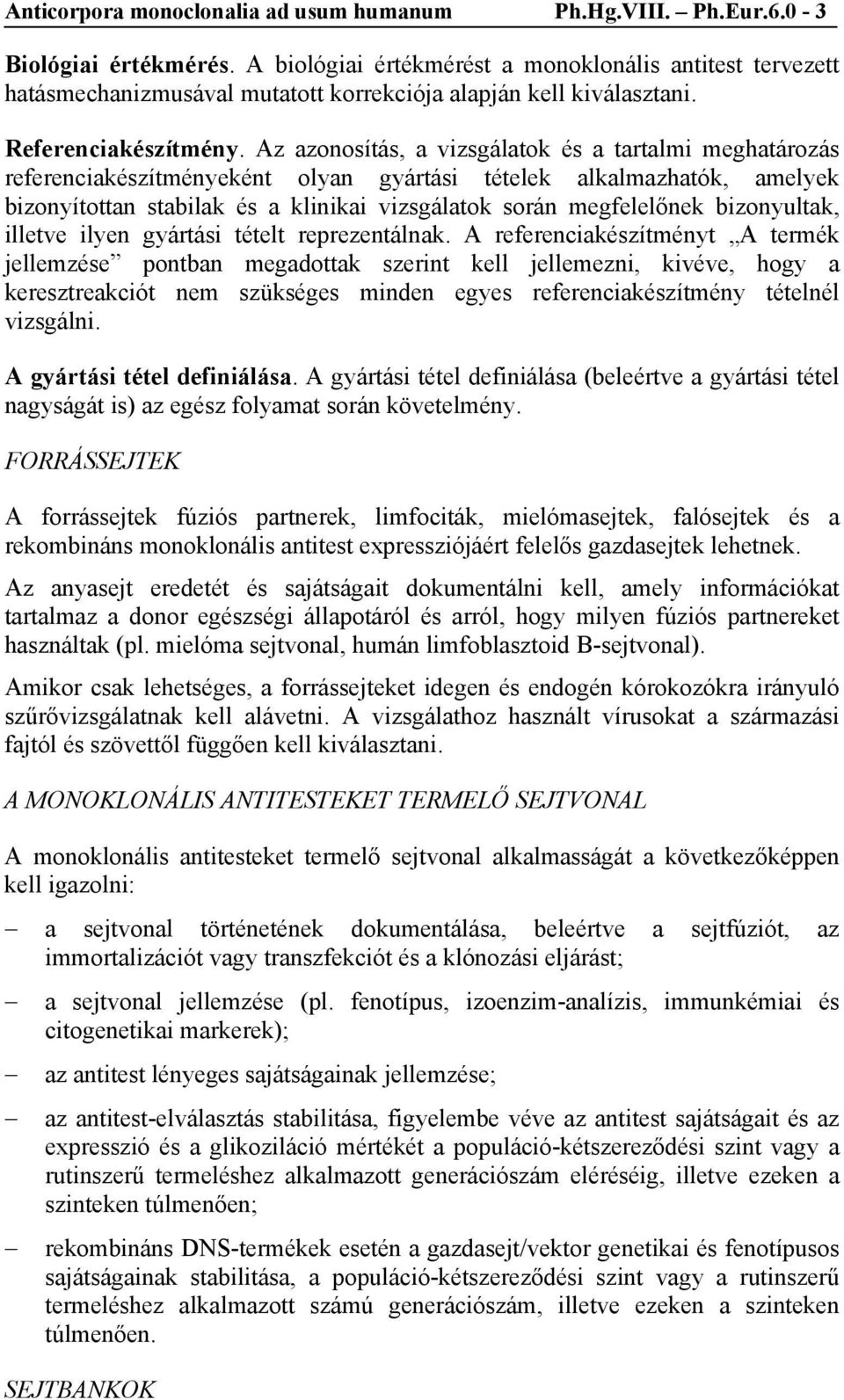 Az azonosítás, a vizsgálatok és a tartalmi meghatározás referenciakészítményeként olyan gyártási tételek alkalmazhatók, amelyek bizonyítottan stabilak és a klinikai vizsgálatok során megfelelőnek