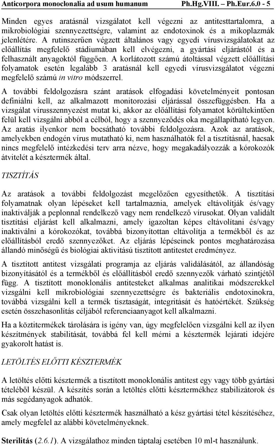 A rutinszerűen végzett általános vagy egyedi vírusvizsgálatokat az előállítás megfelelő stádiumában kell elvégezni, a gyártási eljárástól és a felhasznált anyagoktól függően.