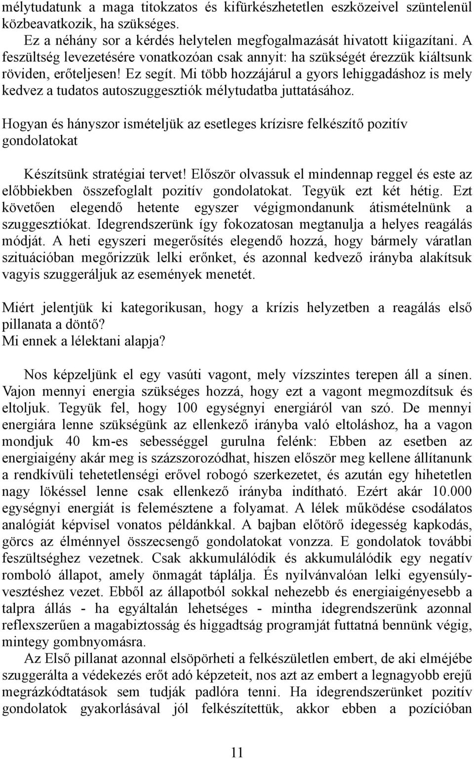 Mi több hozzájárul a gyors lehiggadáshoz is mely kedvez a tudatos autoszuggesztiók mélytudatba juttatásához.