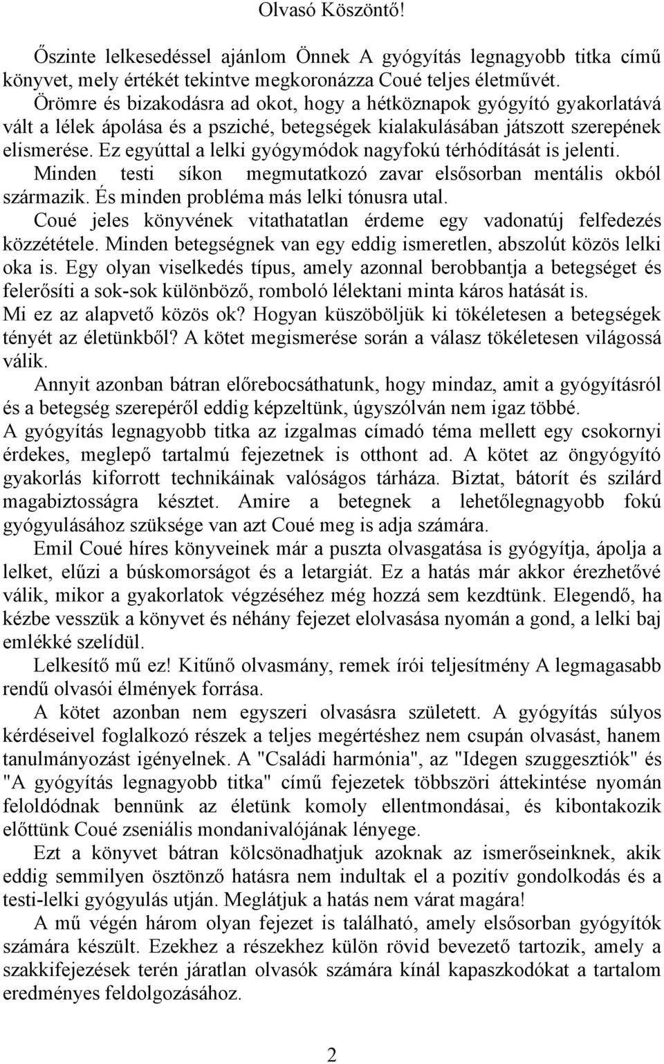 Ez egyúttal a lelki gyógymódok nagyfokú térhódítását is jelenti. Minden testi síkon megmutatkozó zavar elsősorban mentális okból származik. És minden probléma más lelki tónusra utal.