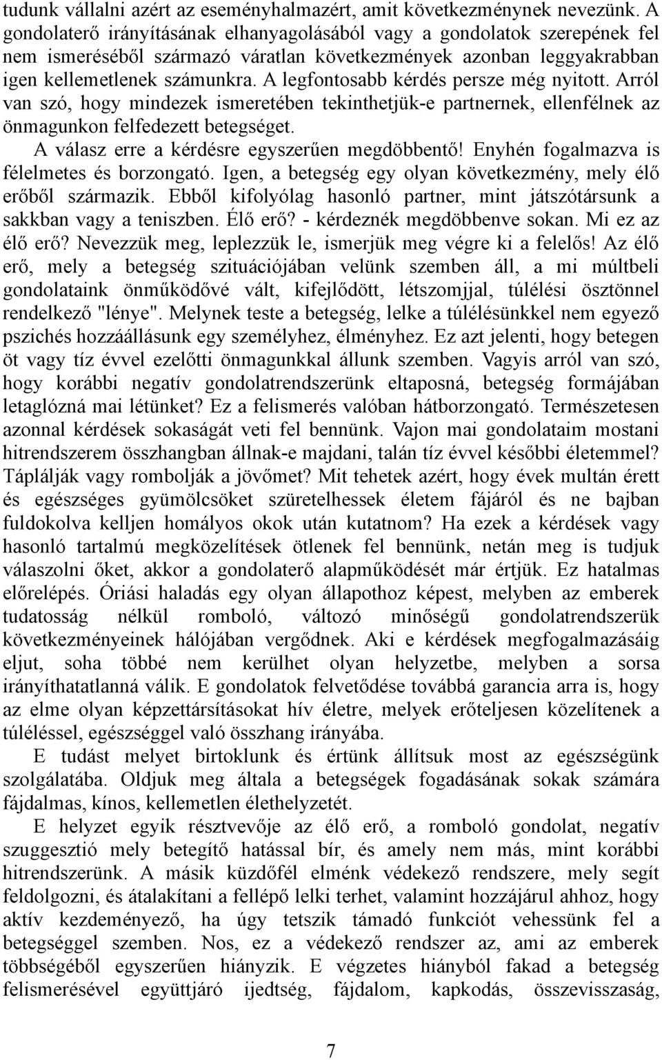 A legfontosabb kérdés persze még nyitott. Arról van szó, hogy mindezek ismeretében tekinthetjük-e partnernek, ellenfélnek az önmagunkon felfedezett betegséget.