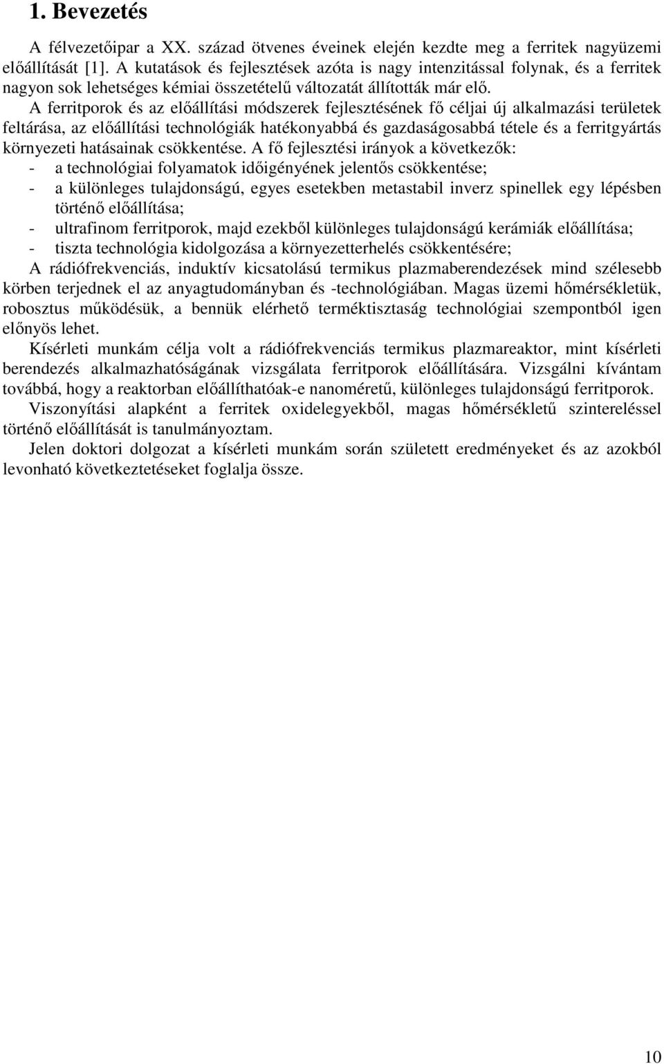 A ferritporok és az elállítási módszerek fejlesztésének f céljai új alkalmazási területek feltárása, az elállítási technológiák hatékonyabbá és gazdaságosabbá tétele és a ferritgyártás környezeti
