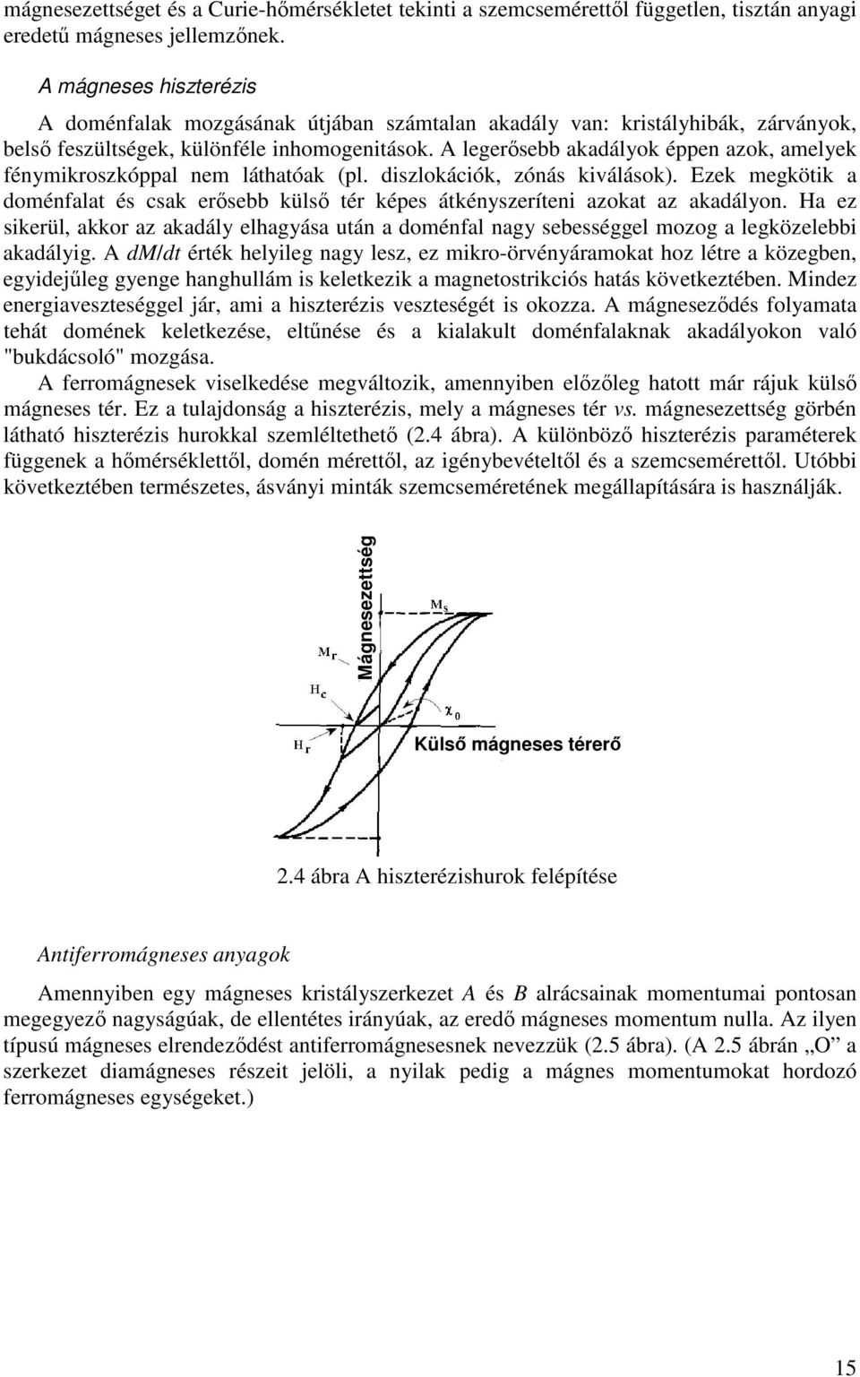 A legersebb akadályok éppen azok, amelyek fénymikroszkóppal nem láthatóak (pl. diszlokációk, zónás kiválások).