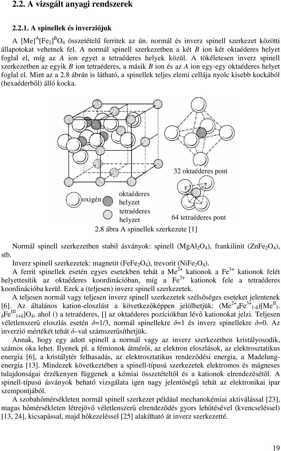 A tökéletesen inverz spinell szerkezetben az egyik B ion tetraéderes, a másik B ion és az A ion egy-egy oktaéderes helyet foglal el. Mint az a 2.