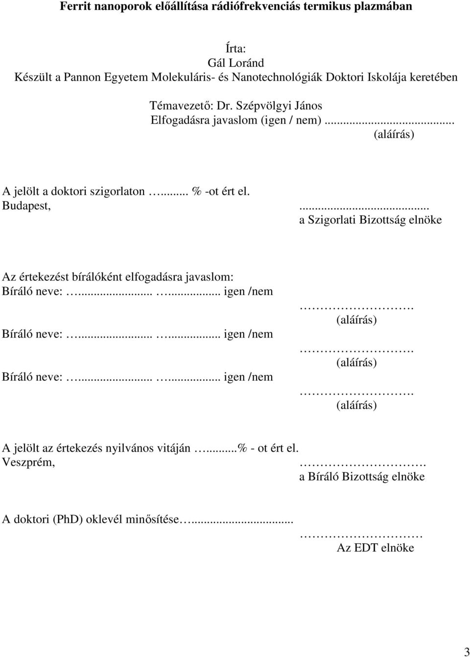 .. a Szigorlati Bizottság elnöke Az értekezést bírálóként elfogadásra javaslom: Bíráló neve:...... igen /nem Bíráló neve:...... igen /nem Bíráló neve:...... igen /nem. (aláírás).