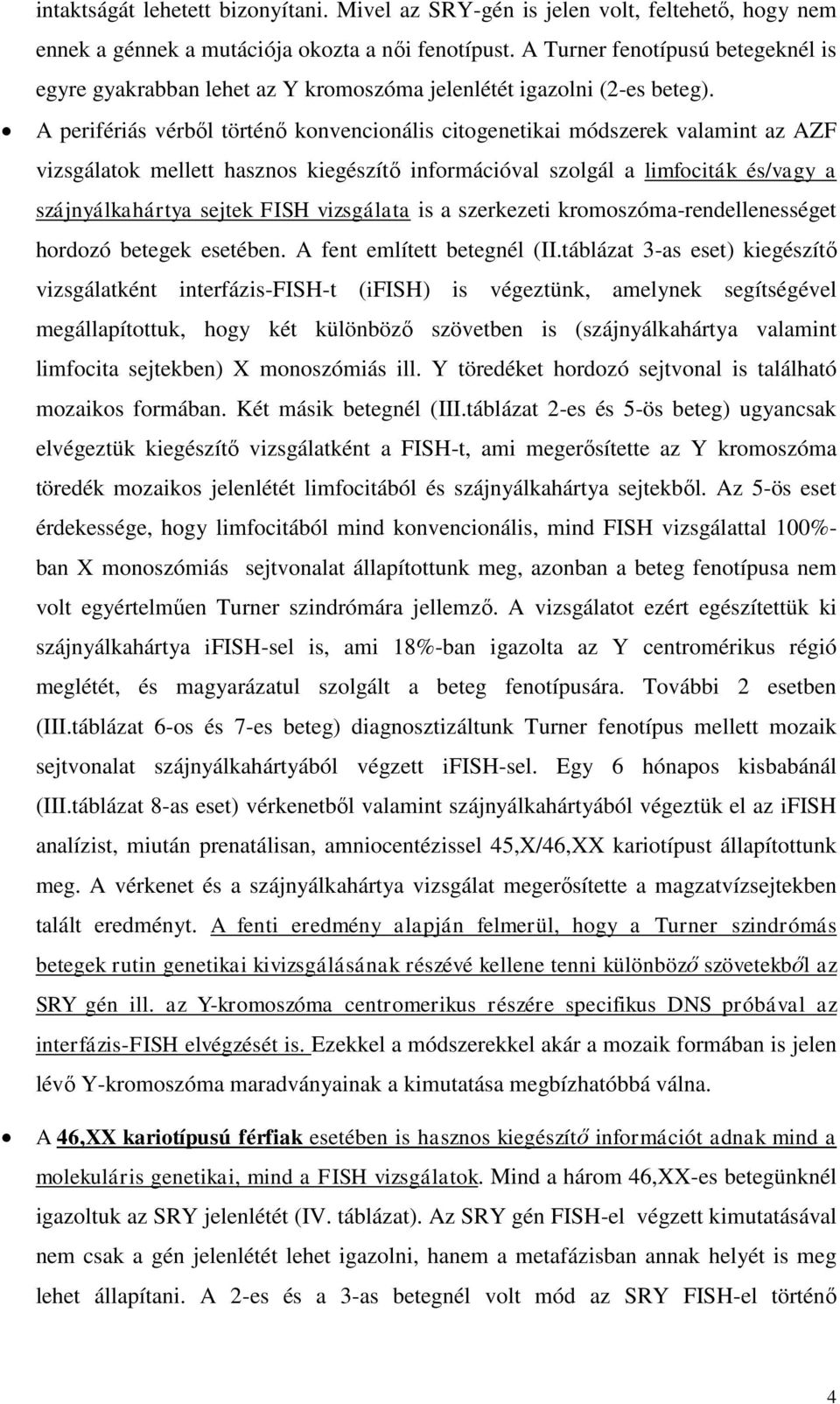 A perifériás vérből történő konvencionális citogenetikai módszerek valamint az AZF vizsgálatok mellett hasznos kiegészítő információval szolgál a limfociták és/vagy a szájnyálkahártya sejtek FISH