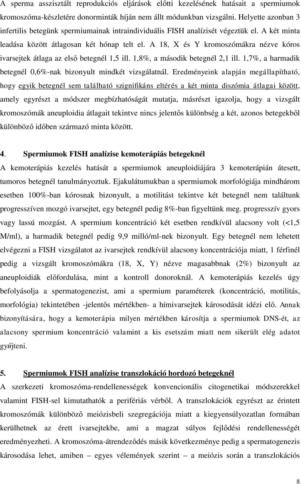 A 18, X és Y kromoszómákra nézve kóros ivarsejtek átlaga az első betegnél 1,5 ill. 1,8%, a második betegnél 2,1 ill. 1,7%, a harmadik betegnél 0,6%-nak bizonyult mindkét vizsgálatnál.