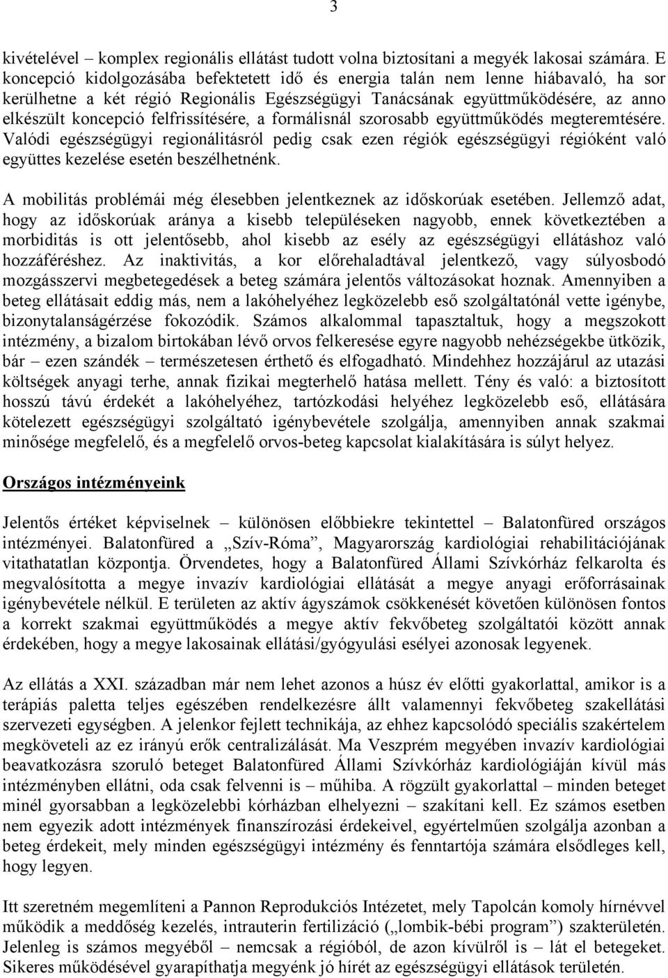 felfrissítésére, a formálisnál szorosabb együttműködés megteremtésére. Valódi egészségügyi regionálitásról pedig csak ezen régiók egészségügyi régióként való együttes kezelése esetén beszélhetnénk.