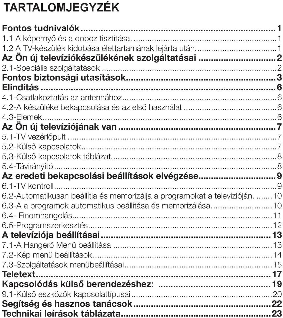 ..6 5 Az Ön új televíziójának van...7 5.1-TV vezérlőpult...7 5.2-Külső kapcsolatok...7 5,3-Külső kapcsolatok táblázat...8 5.4-Távirányító...8 6 Az eredeti bekapcsolási beállítások elvégzése...9 6.