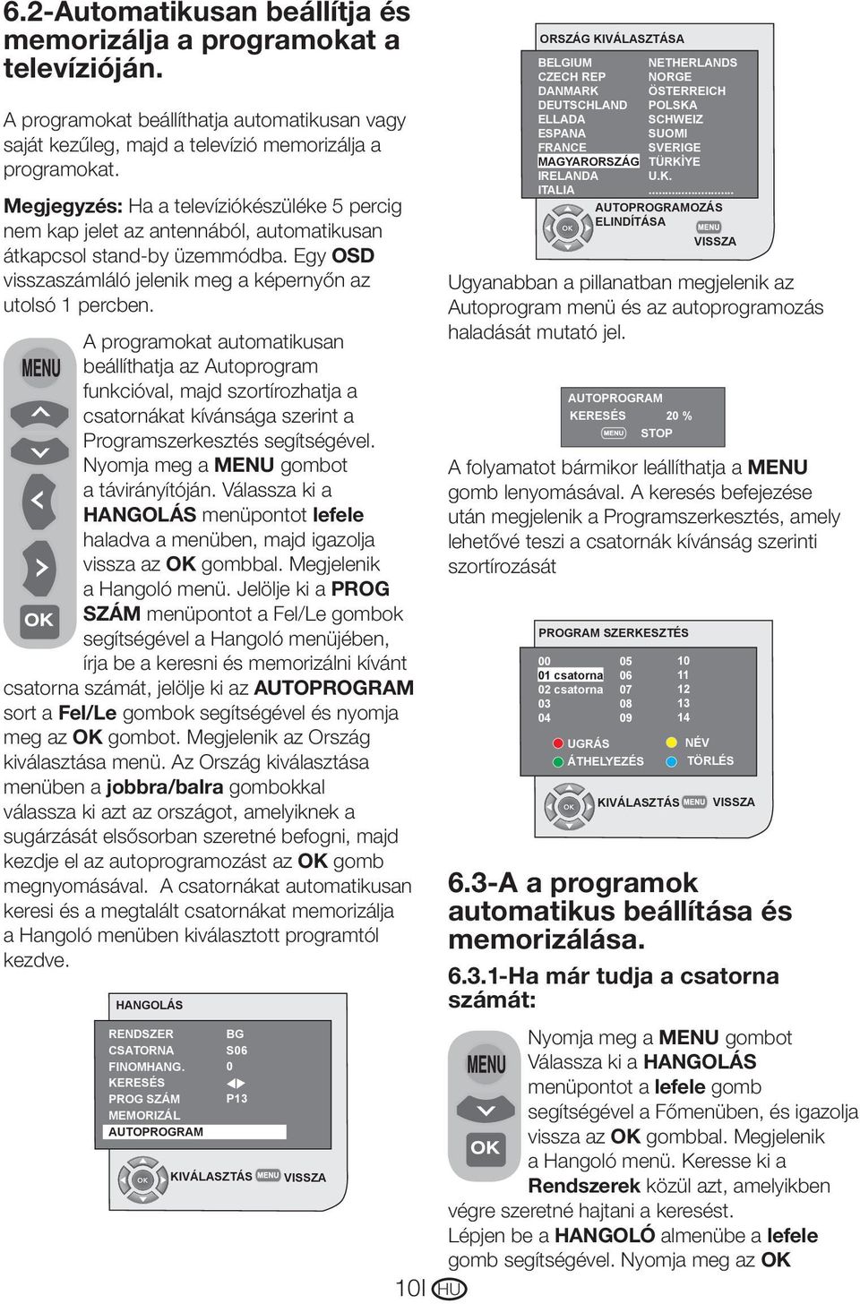 A programokat automatikusan beállíthatja az Autoprogram funkcióval, majd szortírozhatja a csatornákat kívánsága szerint a Programszerkesztés segítségével. Nyomja meg a MENU gombot a távirányítóján.