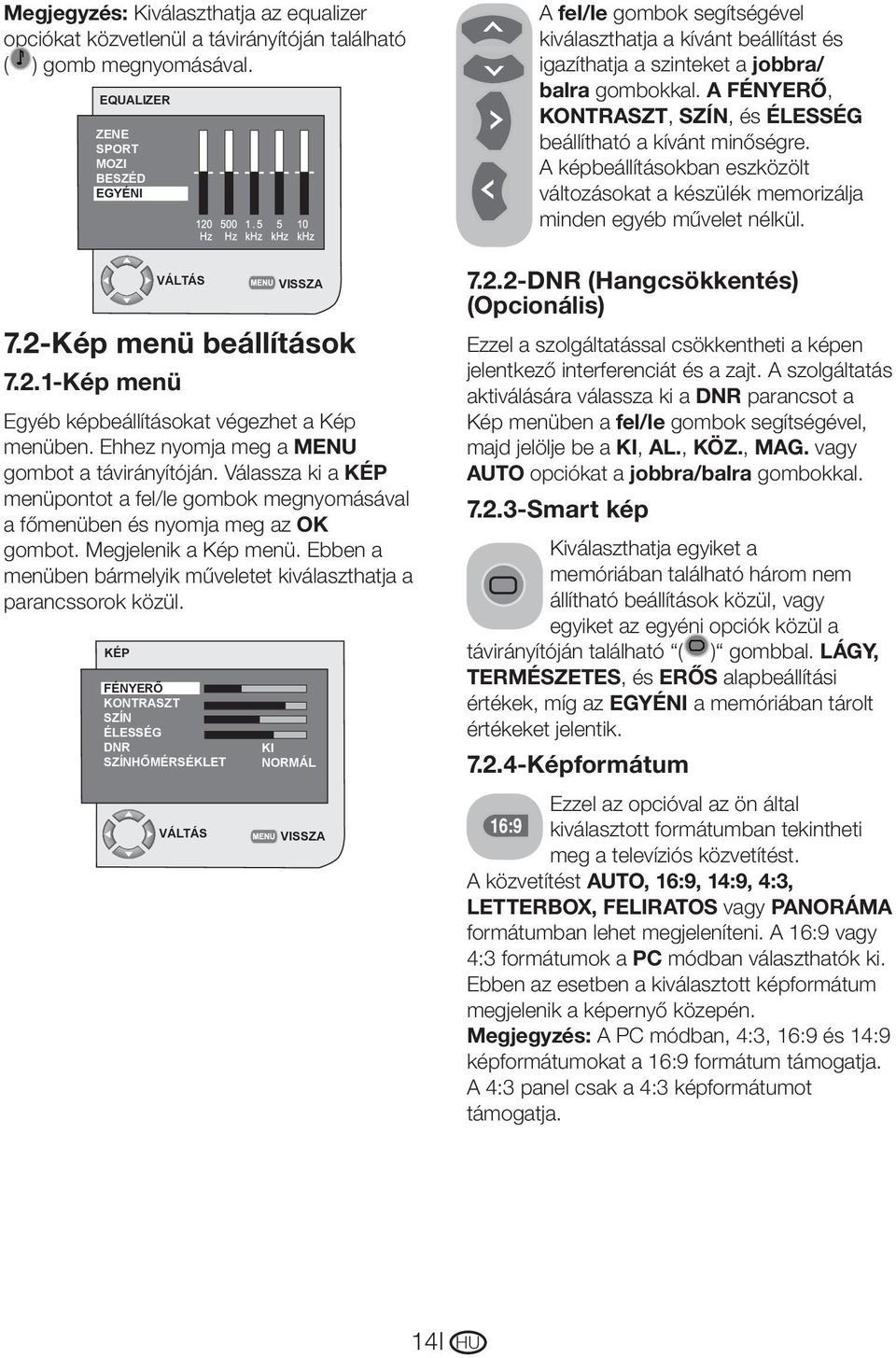 Válassza ki a KÉP menüpontot a fel/le gombok megnyomásával a főmenüben és nyomja meg az OK gombot. Megjelenik a Kép menü. Ebben a menüben bármelyik műveletet kiválaszthatja a parancssorok közül.