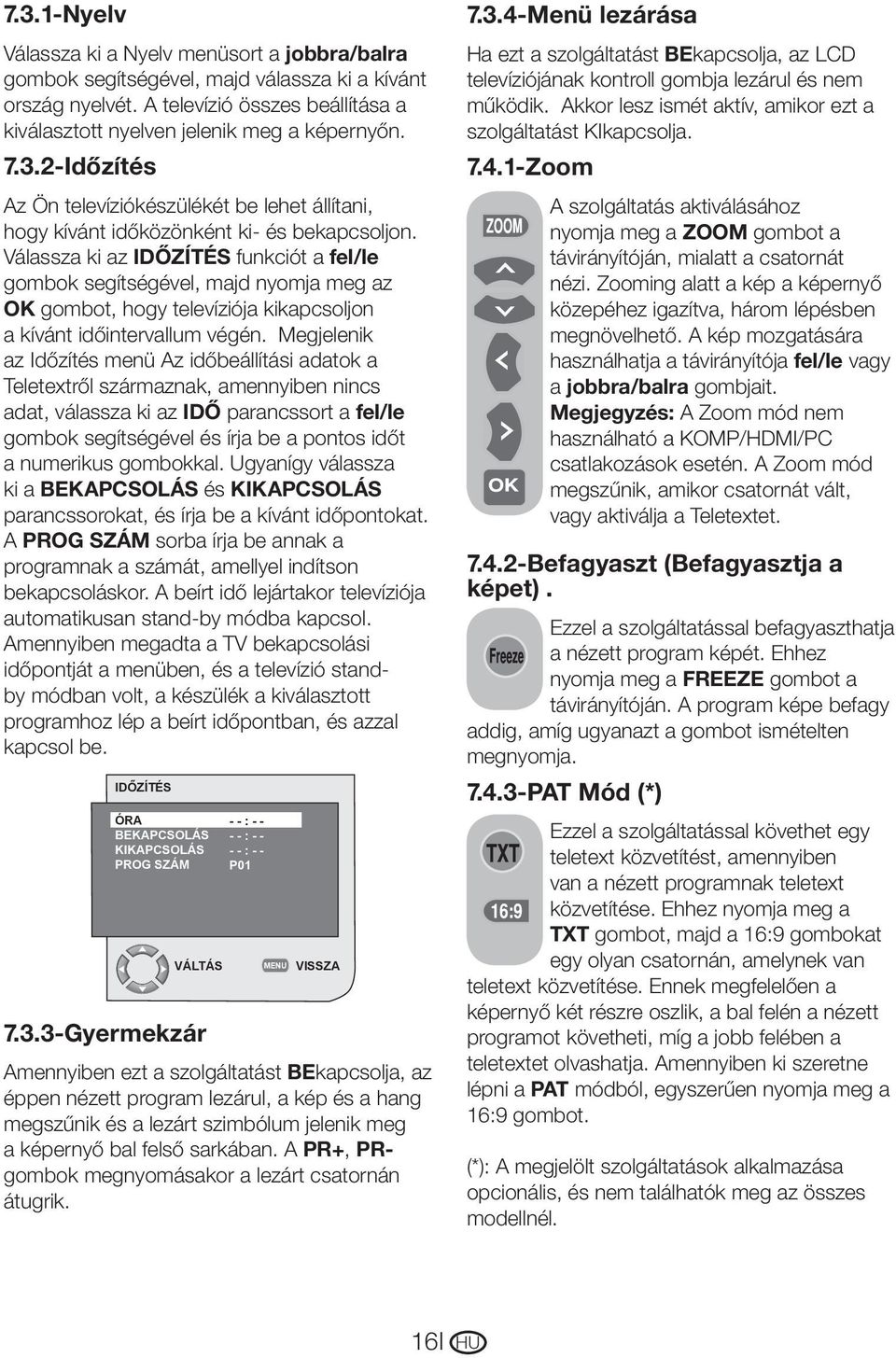 Válassza ki az IDŐZÍTÉS funkciót a fel/le gombok segítségével, majd nyomja meg az OK gombot, hogy televíziója kikapcsoljon a kívánt időintervallum végén.