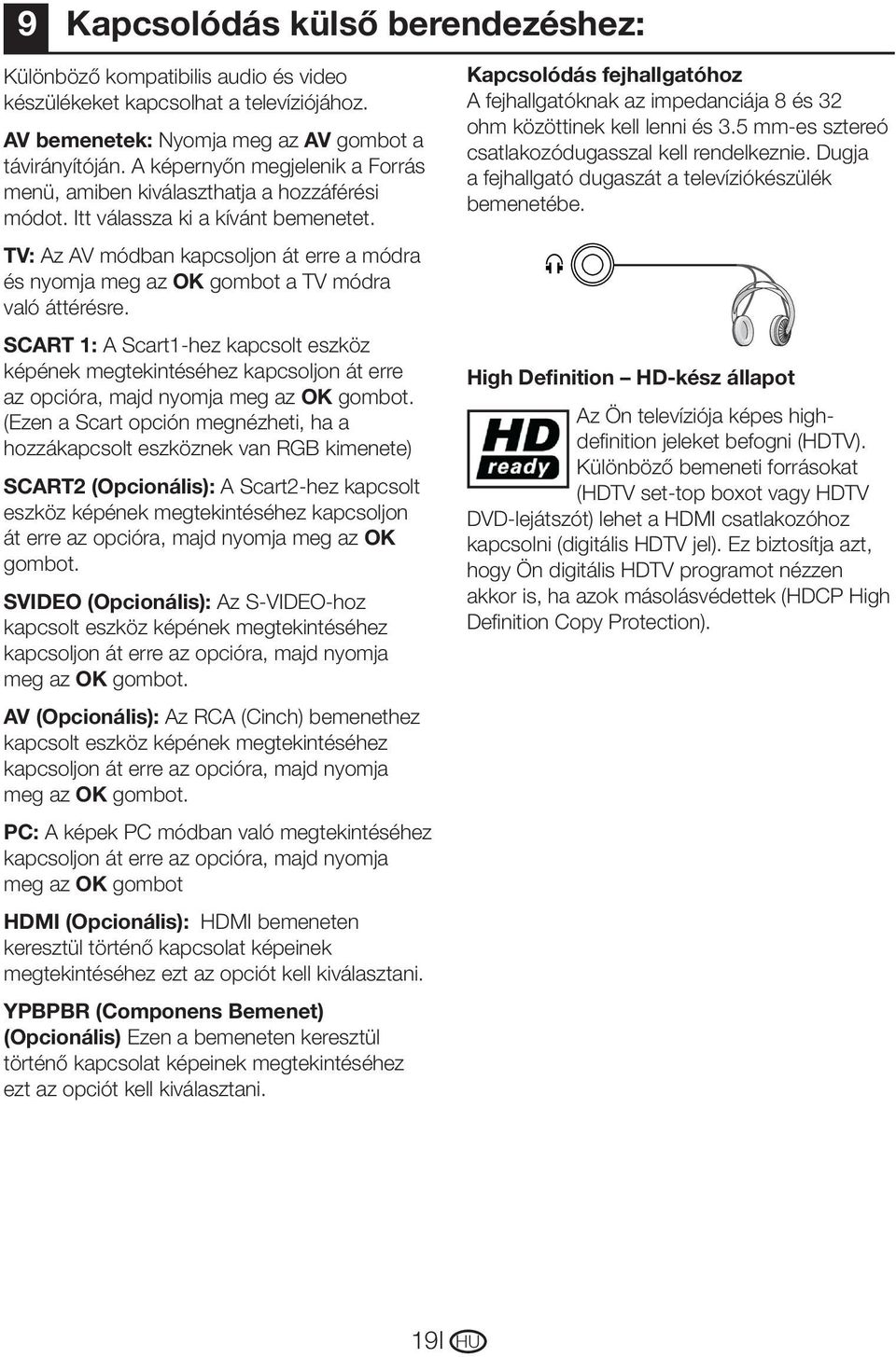 TV: Az AV módban kapcsoljon át erre a módra és nyomja meg az OK gombot a TV módra való áttérésre.