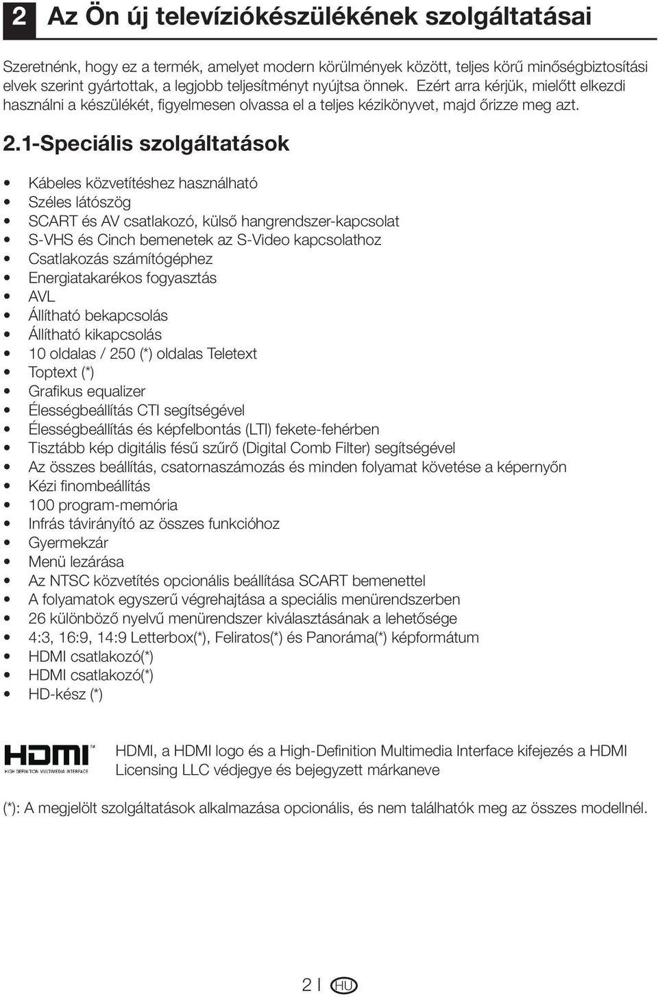 1-Speciális szolgáltatások Kábeles közvetítéshez használható Széles látószög SCART és AV csatlakozó, külső hangrendszer-kapcsolat S-VHS és Cinch bemenetek az S-Video kapcsolathoz Csatlakozás