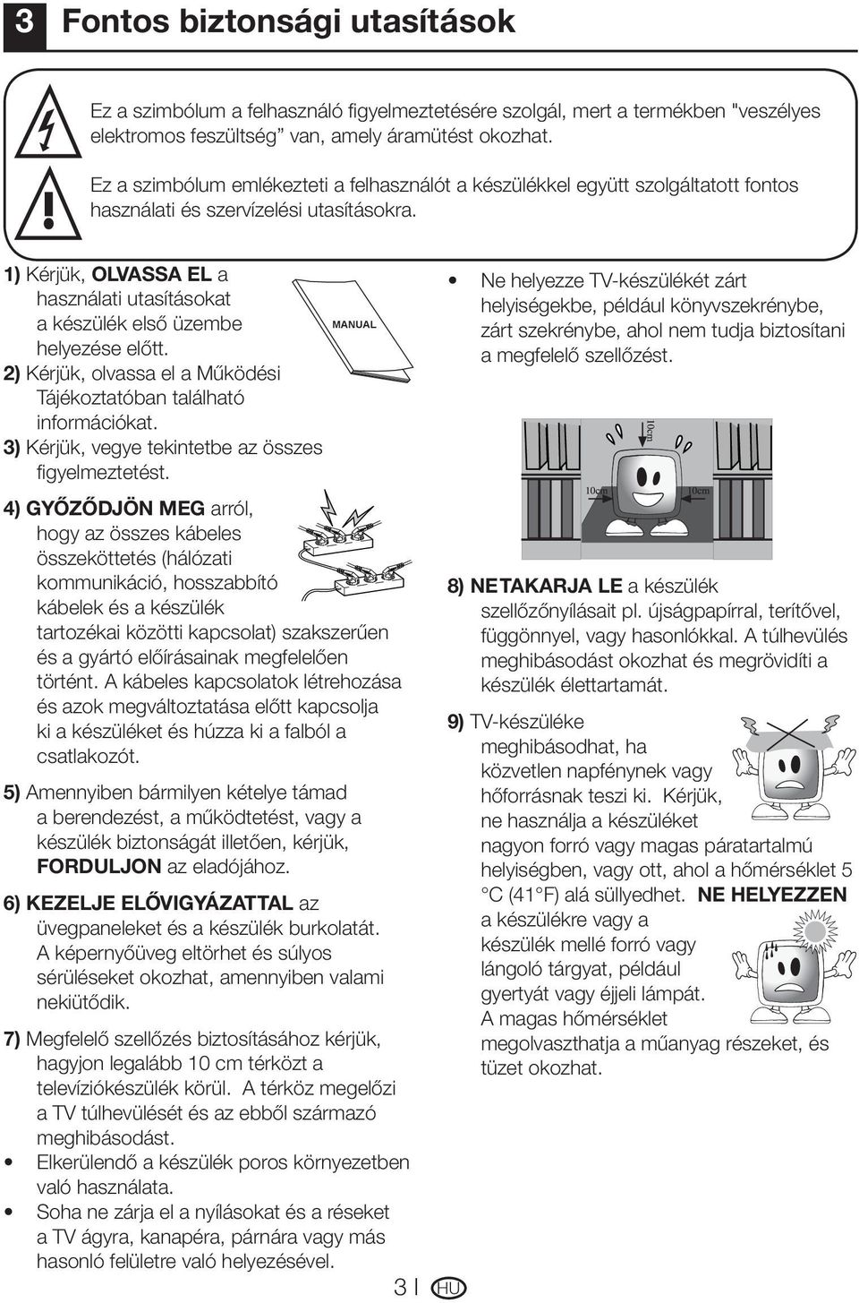 1) Kérjük, OLVASSA EL a használati utasításokat a készülék első üzembe helyezése előtt. 2) Kérjük, olvassa el a Működési Tájékoztatóban található információkat.