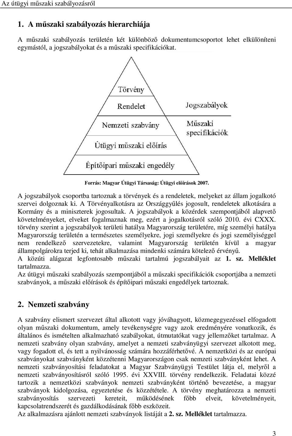 A Törvényalkotásra az Országgyőlés jogosult, rendeletek alkotására a Kormány és a miniszterek jogosultak.