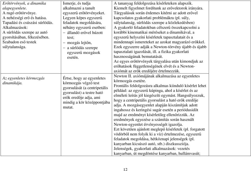 Legyen képes egyszerű feladatok megoldására, néhány egyszerű esetben: állandó erővel húzott test; mozgás lejtőn, a súrlódás szerepe egyszerű mozgások esetén.