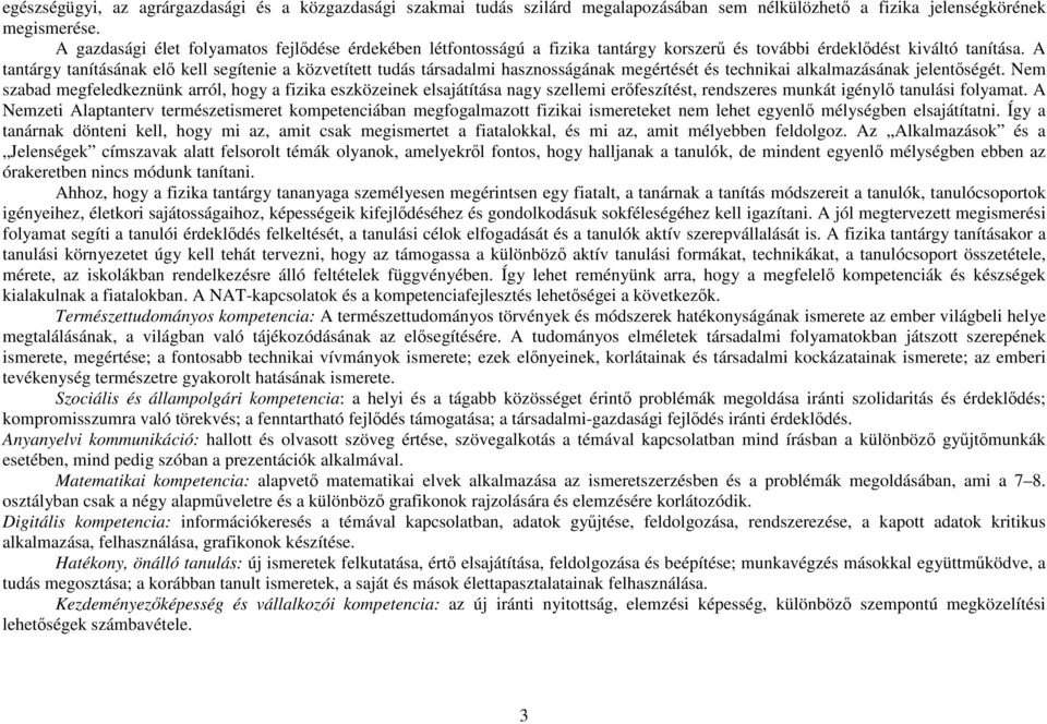 A tantárgy tanításának elő kell segítenie a közvetített tudás társadalmi hasznosságának megértését és technikai alkalmazásának jelentőségét.