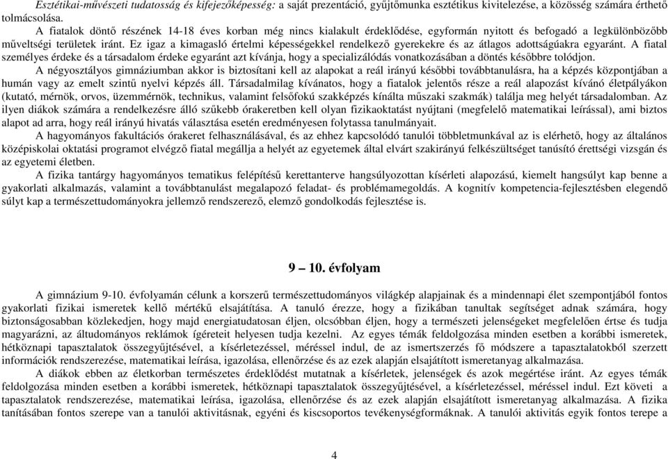 Ez igaz a kimagasló értelmi képességekkel rendelkező gyerekekre és az átlagos adottságúakra egyaránt.