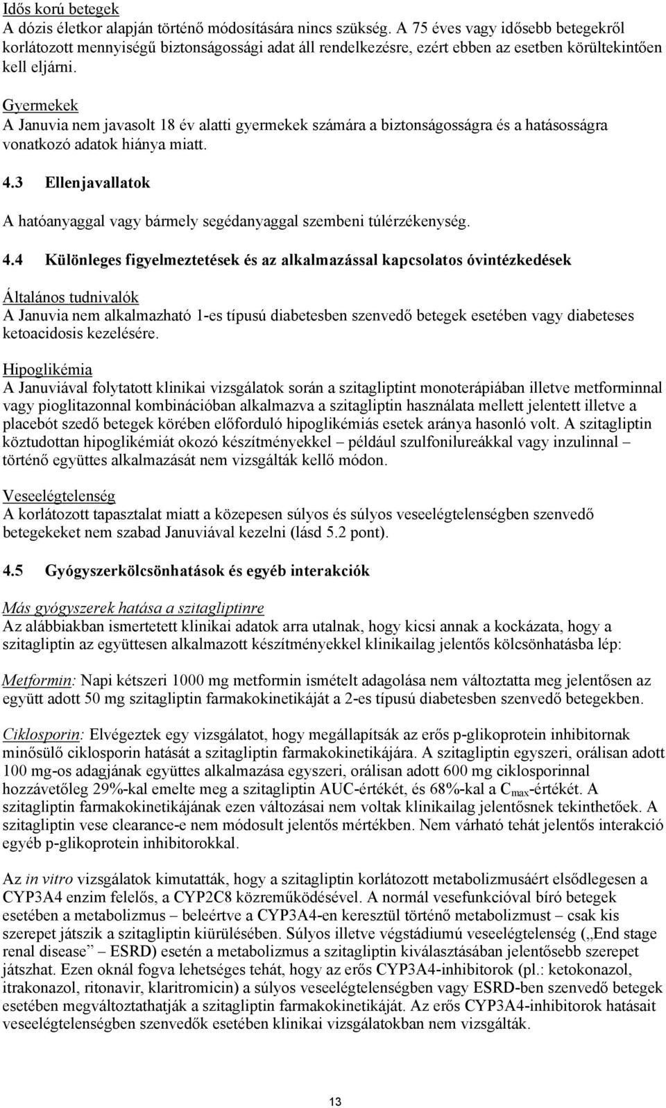 Gyermekek A Januvia nem javasolt 18 év alatti gyermekek számára a biztonságosságra és a hatásosságra vonatkozó adatok hiánya miatt. 4.