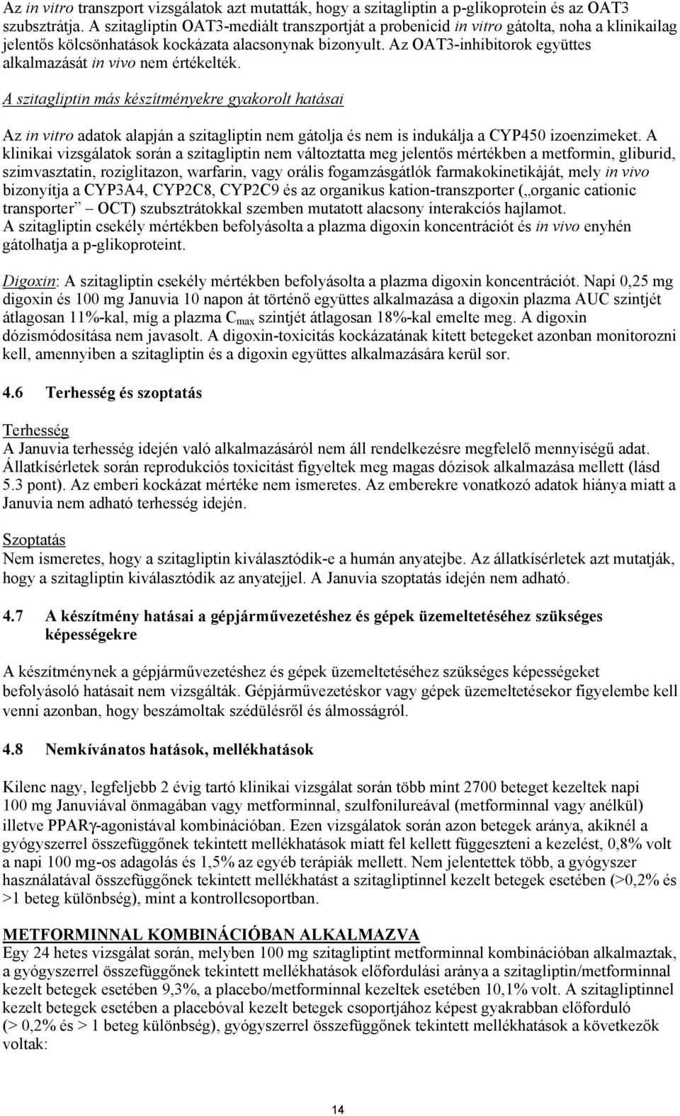 Az OAT3-inhibitorok együttes alkalmazását in vivo nem értékelték.