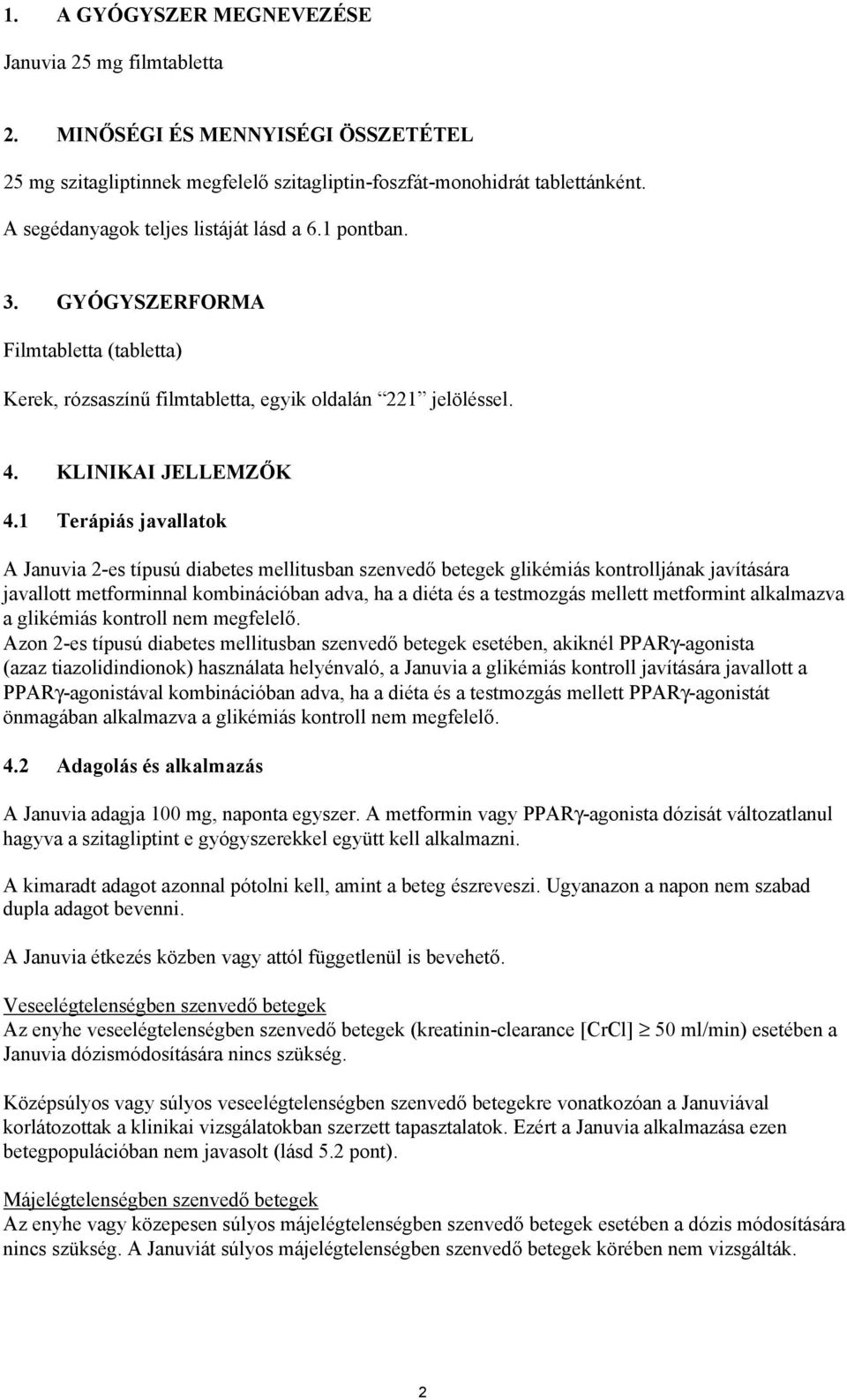 1 Terápiás javallatok A Januvia 2-es típusú diabetes mellitusban szenvedő betegek glikémiás kontrolljának javítására javallott metforminnal kombinációban adva, ha a diéta és a testmozgás mellett