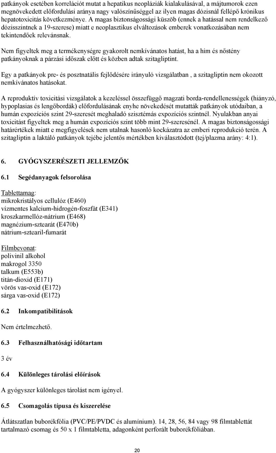 A magas biztonságossági küszöb (ennek a hatással nem rendelkező dózisszintnek a 19-szerese) miatt e neoplasztikus elváltozások emberek vonatkozásában nem tekintendőek relevánsnak.