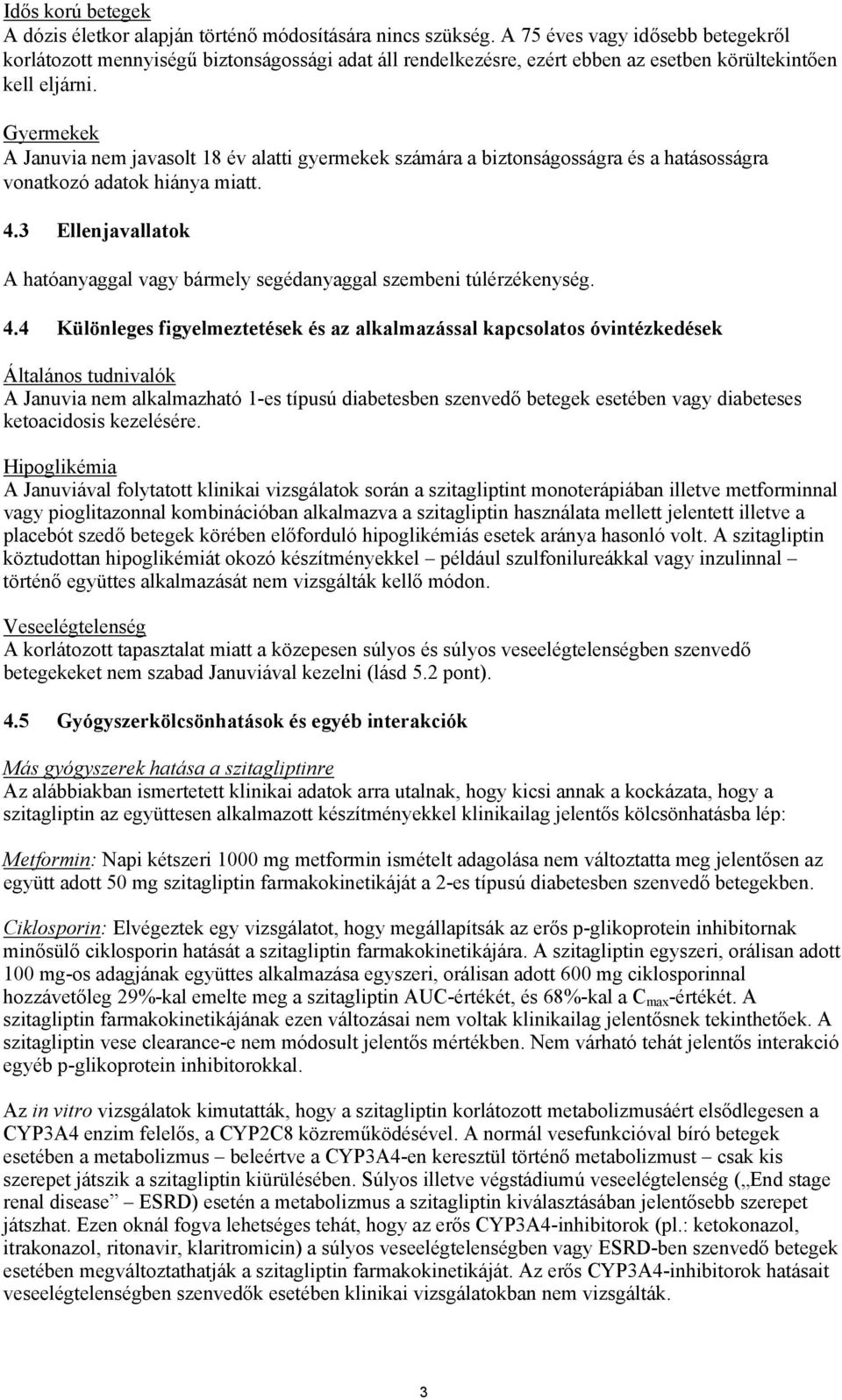 Gyermekek A Januvia nem javasolt 18 év alatti gyermekek számára a biztonságosságra és a hatásosságra vonatkozó adatok hiánya miatt. 4.