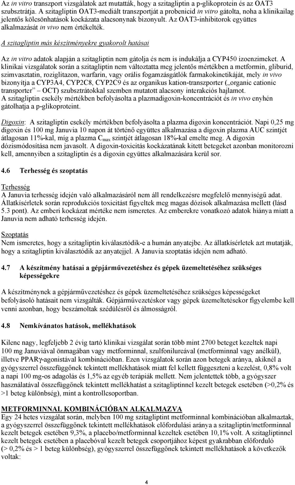 Az OAT3-inhibitorok együttes alkalmazását in vivo nem értékelték.