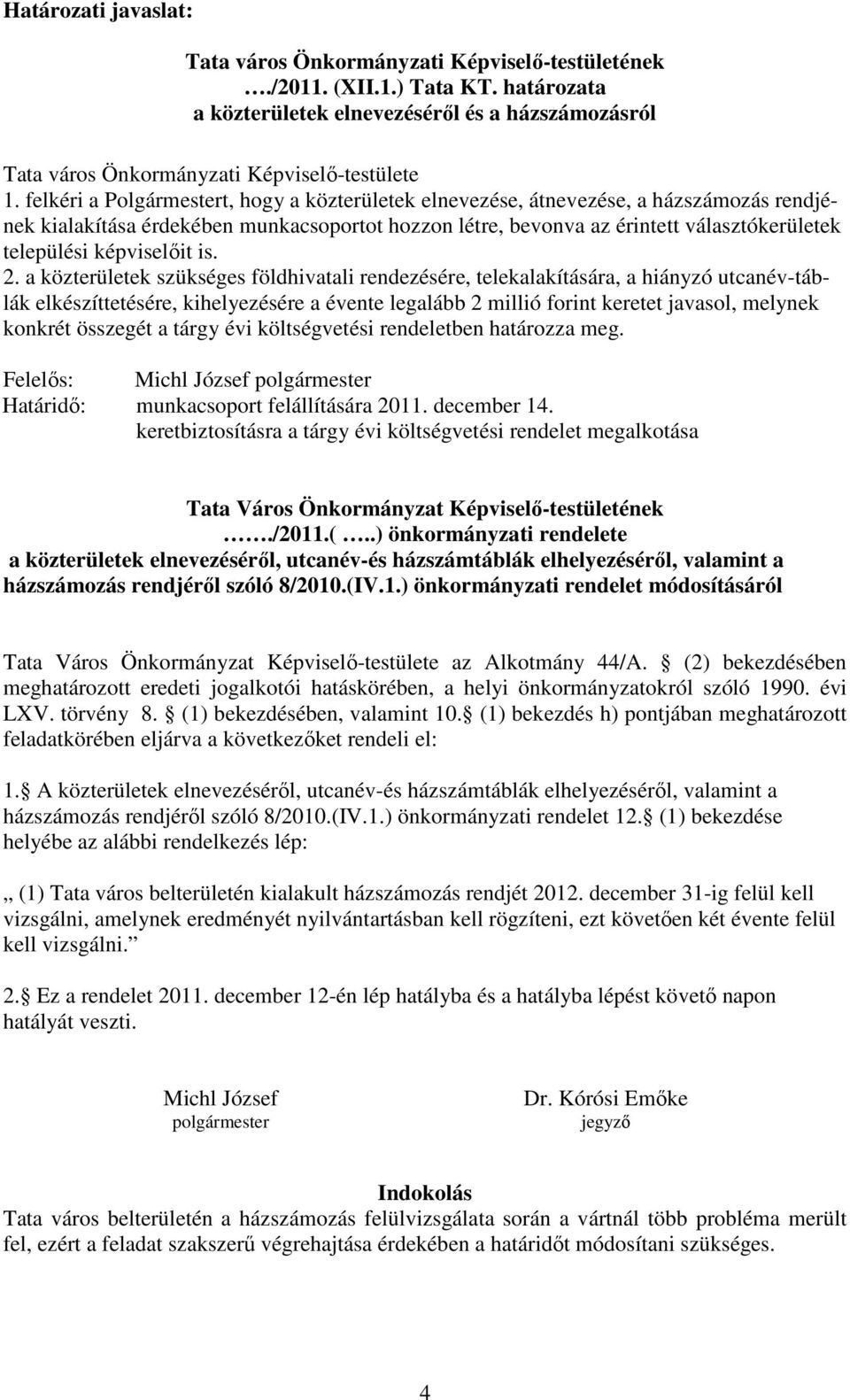 felkéri a Polgármestert, hogy a közterületek elnevezése, átnevezése, a házszámozás rendjének kialakítása érdekében munkacsoportot hozzon létre, bevonva az érintett választókerületek települési