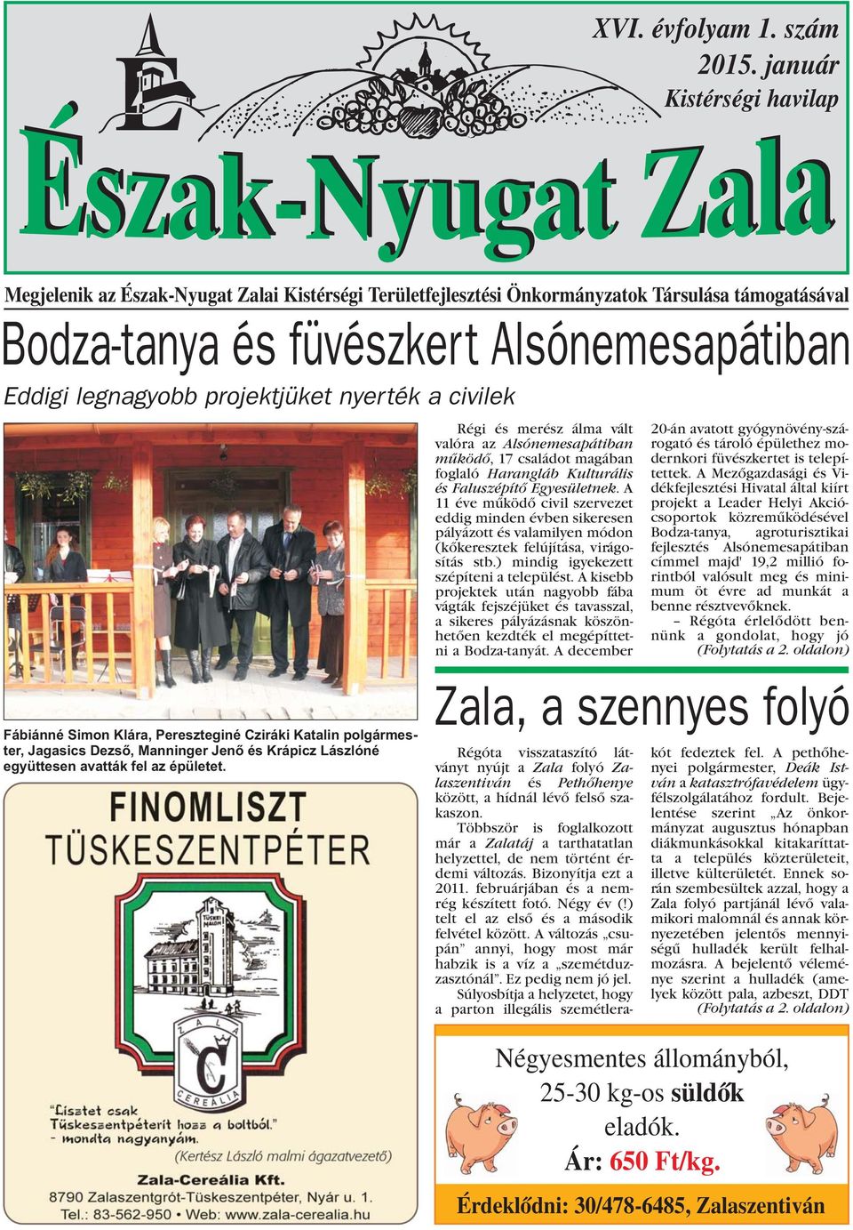 projektjüket nyerték a civilek Fábiánné Simon Klára, Pereszteginé Cziráki Katalin polgármester, Jagasics Dezsõ, Manninger Jenõ és Krápicz Lászlóné együttesen avatták fel az épületet.
