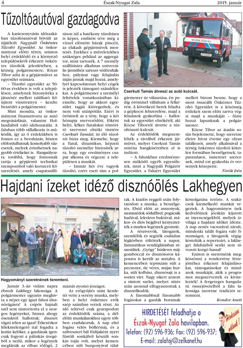 számára. Tûzoltó egyesület az 50-60-as években is volt a településen, amelynek bizonyítéka a játszótér mellett található felújított vízszivattyú kezdte beszédét a polgármester.