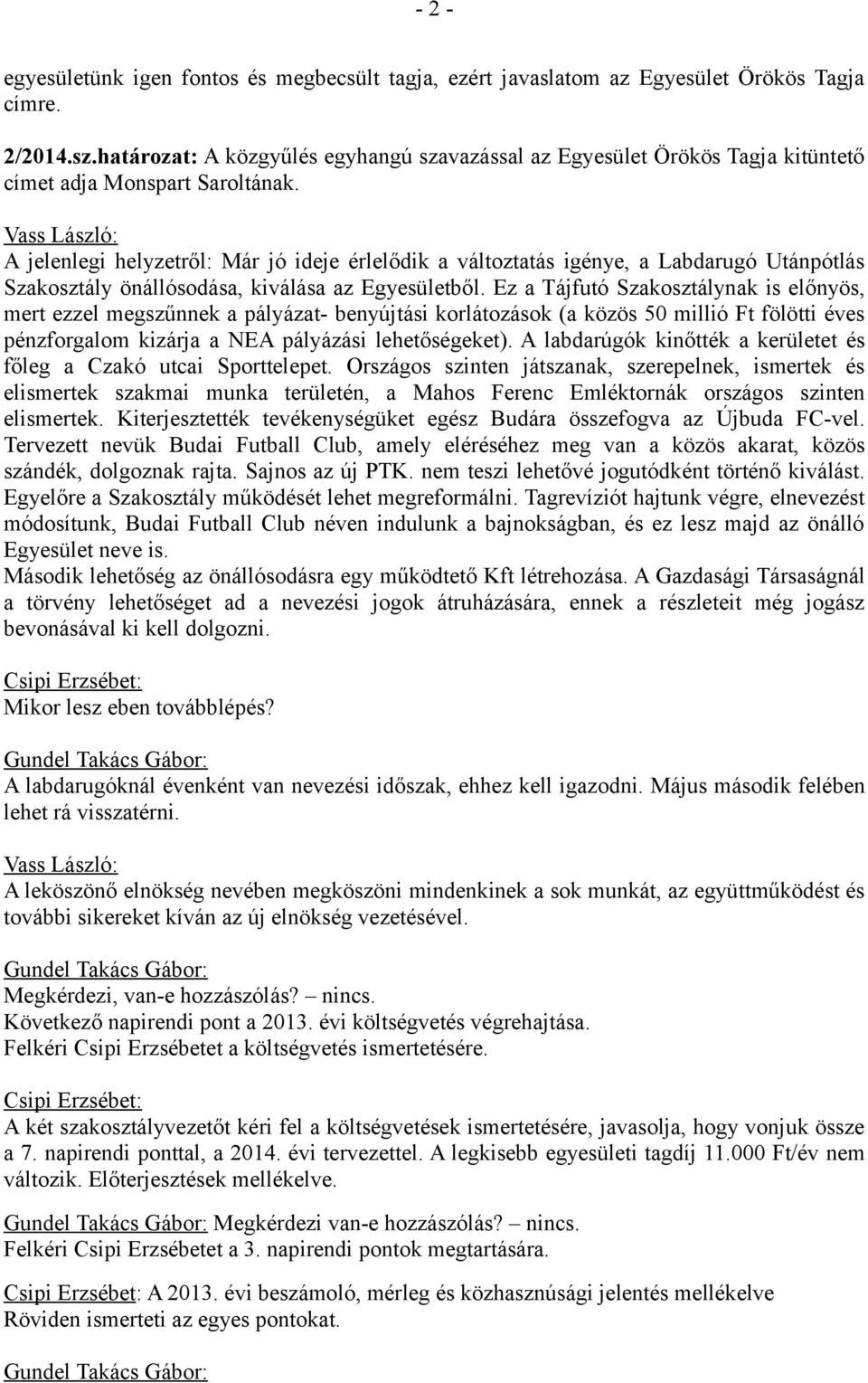 A jelenlegi helyzetről: Már jó ideje érlelődik a változtatás igénye, a Labdarugó Utánpótlás Szakosztály önállósodása, kiválása az Egyesületből.