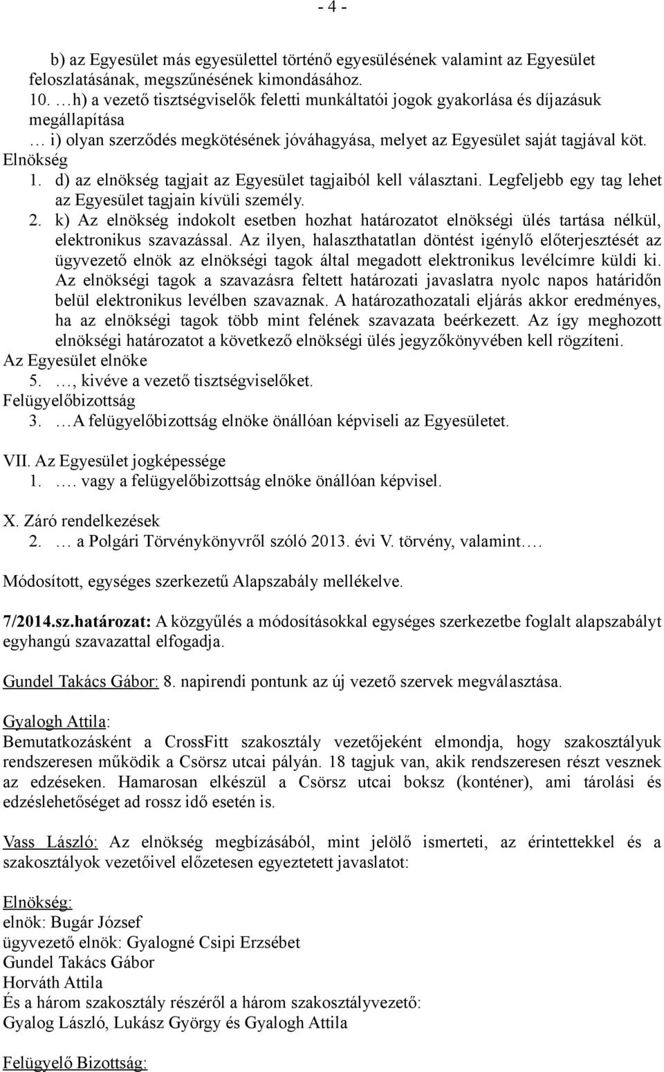 d) az elnökség tagjait az Egyesület tagjaiból kell választani. Legfeljebb egy tag lehet az Egyesület tagjain kívüli személy. 2.