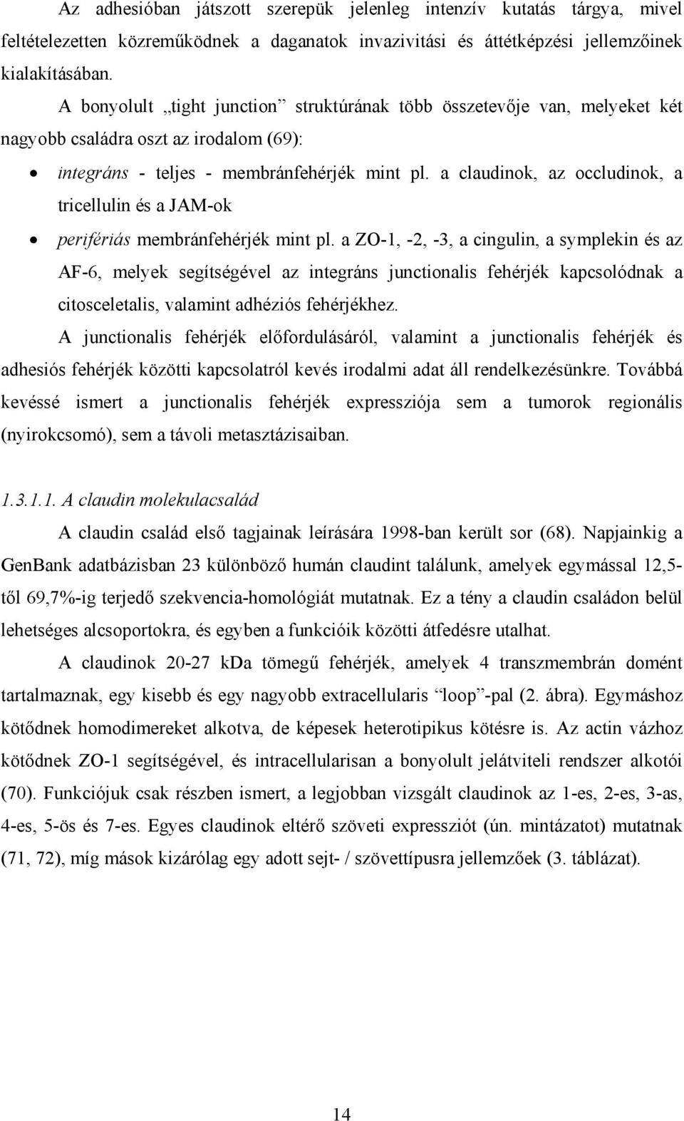 a claudinok, az occludinok, a tricellulin és a JAM-ok perifériás membránfehérjék mint pl.