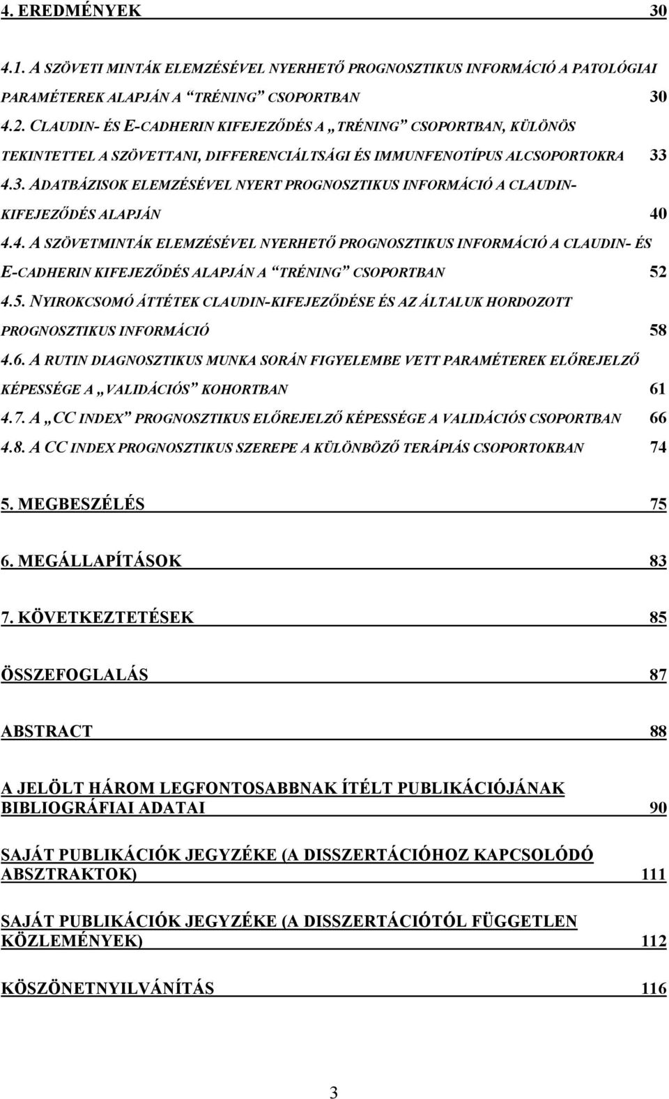 4.3. ADATBÁZISOK ELEMZÉSÉVEL NYERT PROGNOSZTIKUS INFORMÁCIÓ A CLAUDIN- KIFEJEZŐDÉS ALAPJÁN 40 4.4. A SZÖVETMINTÁK ELEMZÉSÉVEL NYERHETŐ PROGNOSZTIKUS INFORMÁCIÓ A CLAUDIN- ÉS E-CADHERIN KIFEJEZŐDÉS ALAPJÁN A TRÉNING CSOPORTBAN 52 4.